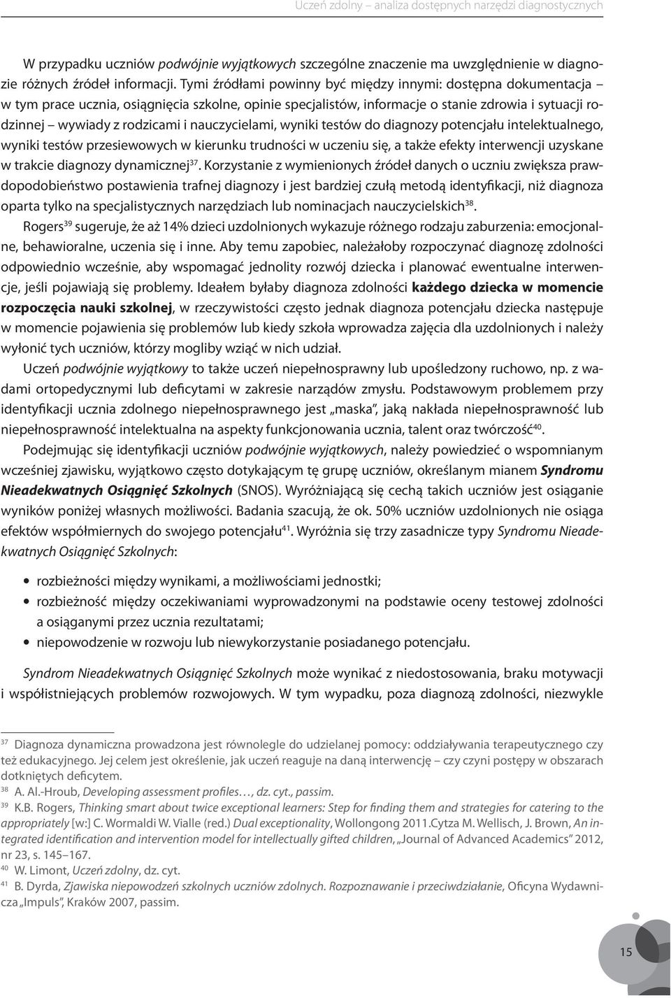 nauczycielami, wyniki testów do diagnozy potencjału intelektualnego, wyniki testów przesiewowych w kierunku trudności w uczeniu się, a także efekty interwencji uzyskane w trakcie diagnozy dynamicznej