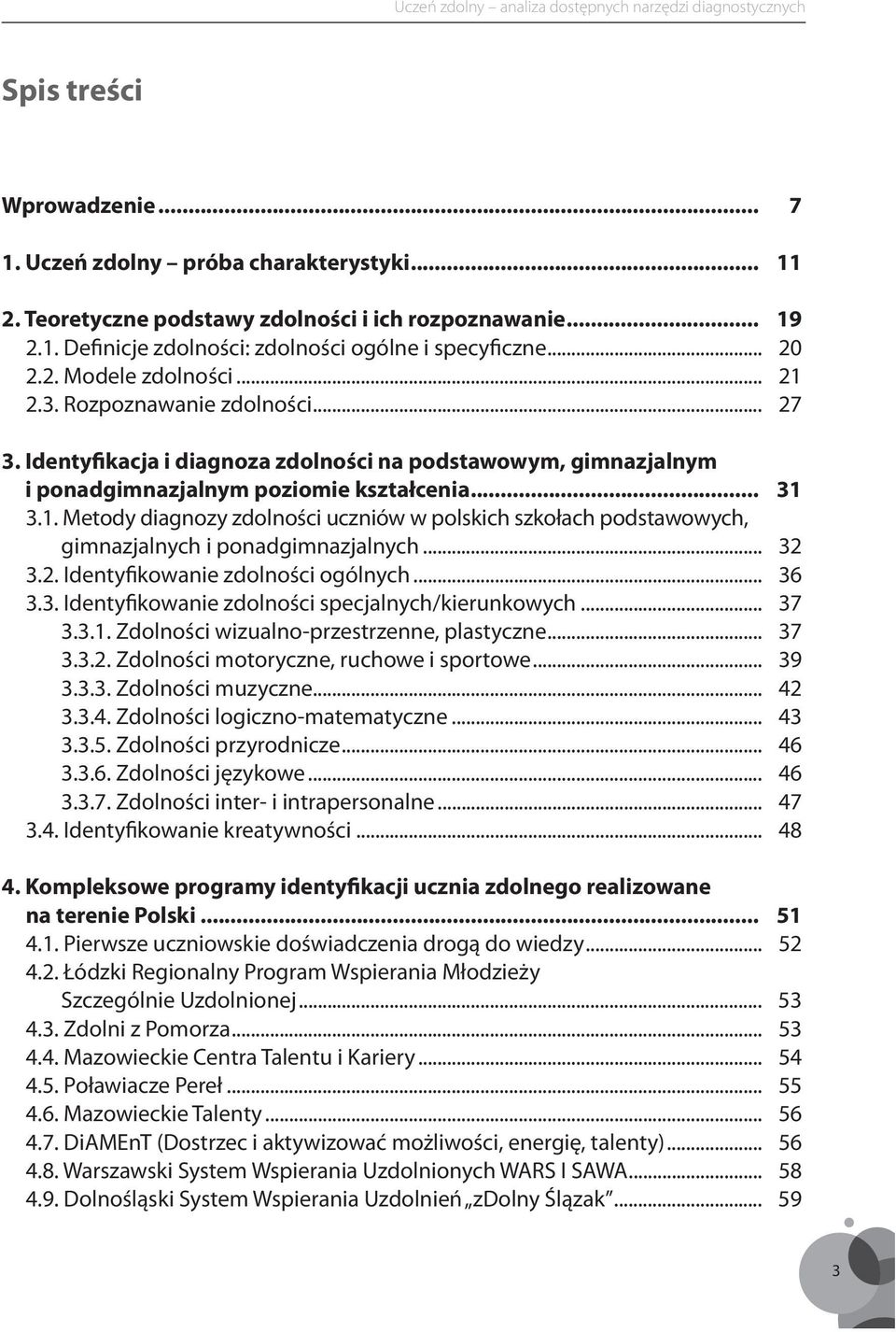 .. 32 3.2. Identyfikowanie zdolności ogólnych... 36 3.3. Identyfikowanie zdolności specjalnych/kierunkowych... 37 3.3.1. Zdolności wizualno-przestrzenne, plastyczne... 37 3.3.2. Zdolności motoryczne, ruchowe i sportowe.