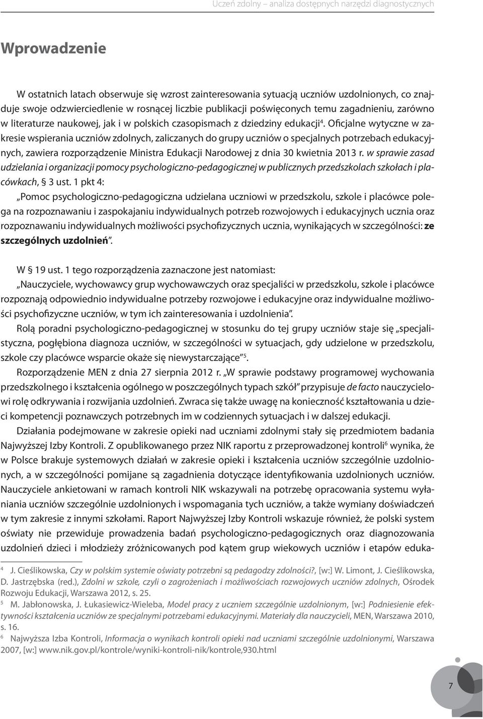 Oficjalne wytyczne w zakresie wspierania uczniów zdolnych, zaliczanych do grupy uczniów o specjalnych potrzebach edukacyjnych, zawiera rozporządzenie Ministra Edukacji Narodowej z dnia 30 kwietnia