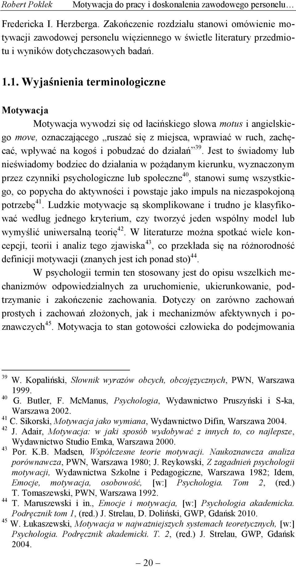 1. Wyjaśnienia terminologiczne Motywacja Motywacja wywodzi się od łacińskiego słowa motus i angielskiego move, oznaczającego ruszać się z miejsca, wprawiać w ruch, zachęcać, wpływać na kogoś i