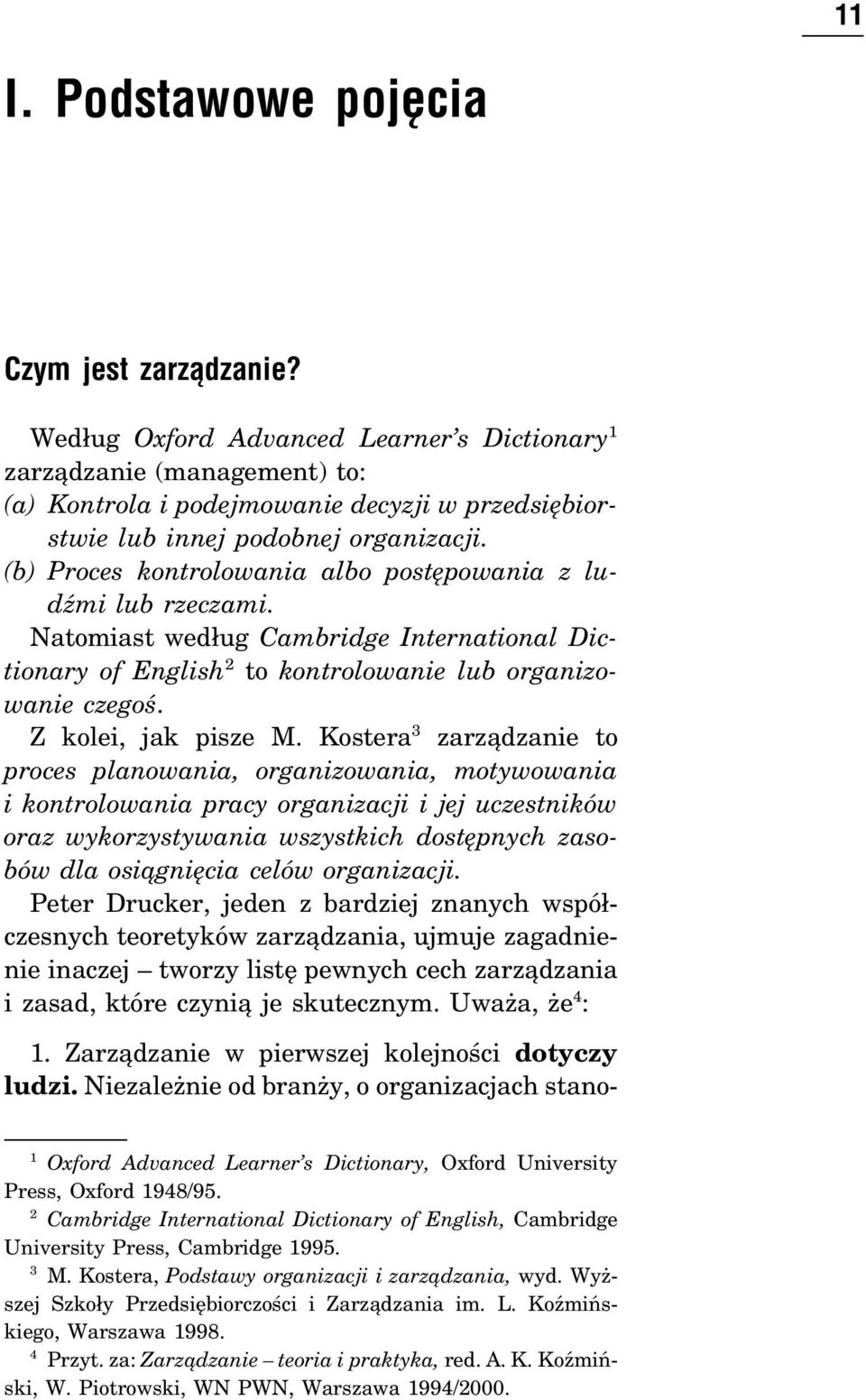 (b) Proces kontrolowania albo postępowania z ludźmi lub rzeczami. Natomiast według Cambridge International Dictionary of English 2 to kontrolowanie lub organizowanie czegoś. Z kolei, jak pisze M.