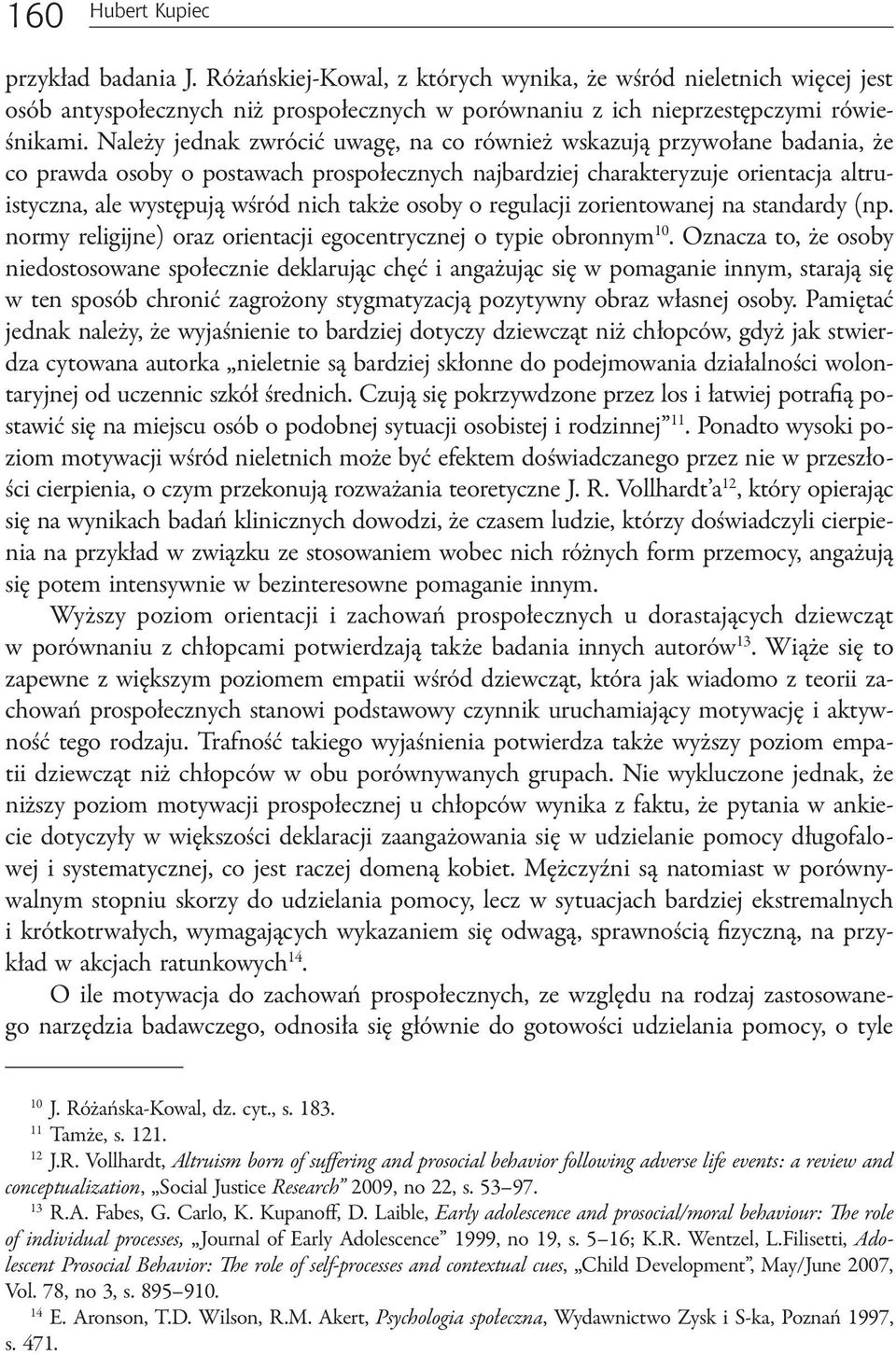 także osoby o regulacji zorientowanej na standardy (np. normy religijne) oraz orientacji egocentrycznej o typie obronnym 10.