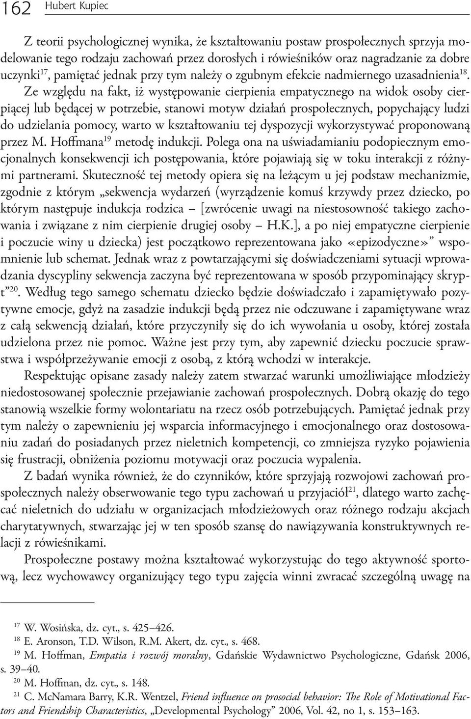 Ze względu na fakt, iż występowanie cierpienia empatycznego na widok osoby cierpiącej lub będącej w potrzebie, stanowi motyw działań prospołecznych, popychający ludzi do udzielania pomocy, warto w