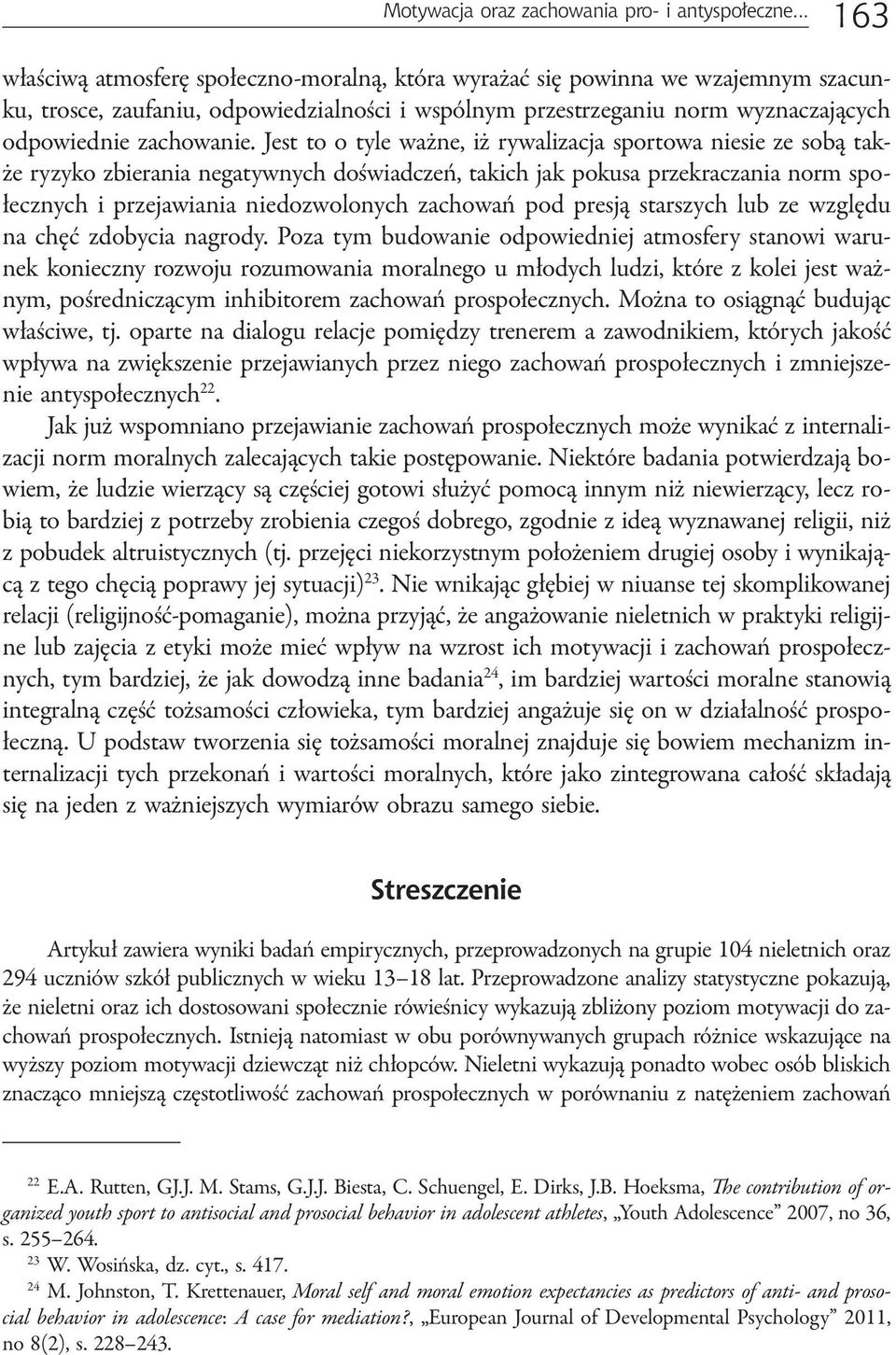 Jest to o tyle ważne, iż rywalizacja sportowa niesie ze sobą także ryzyko zbierania negatywnych doświadczeń, takich jak pokusa przekraczania norm społecznych i przejawiania niedozwolonych zachowań