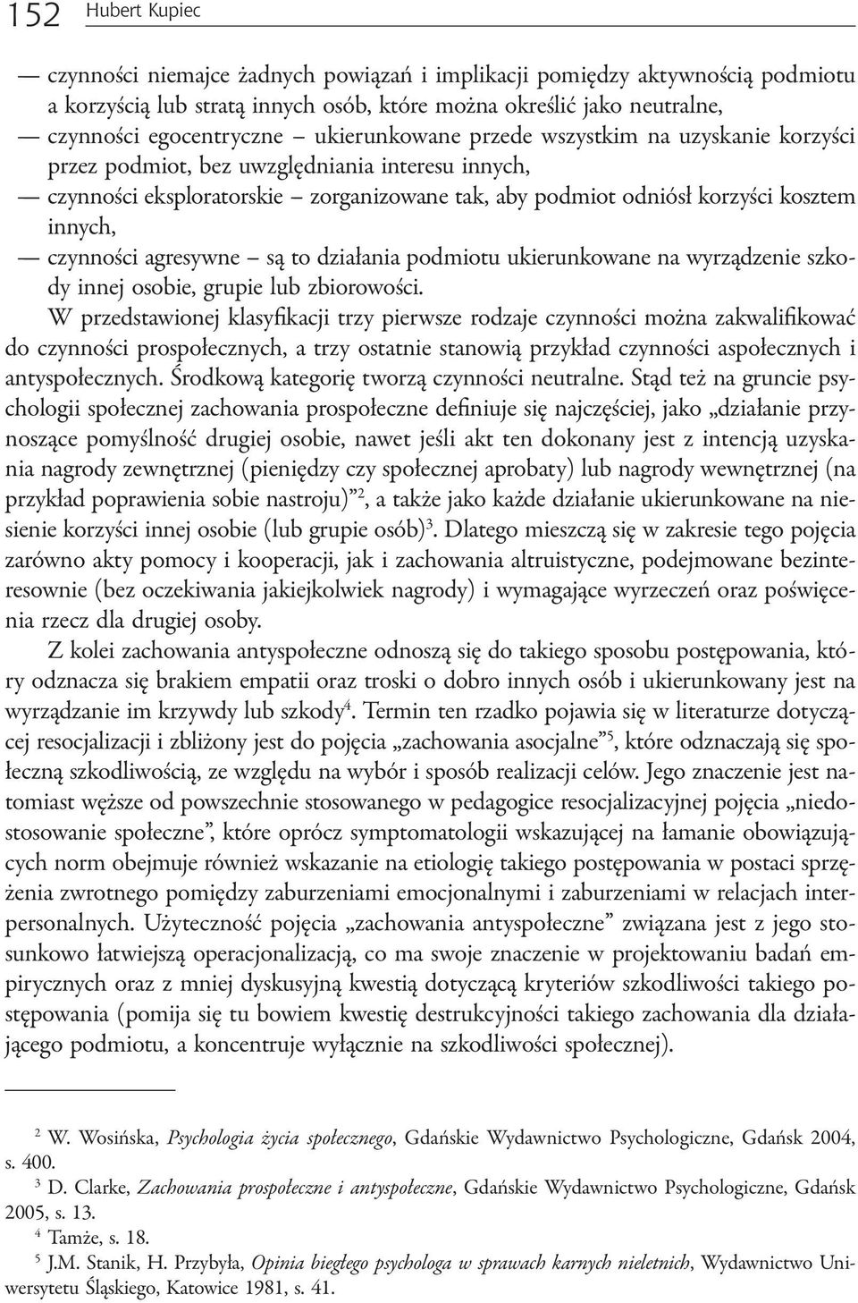 czynności agresywne są to działania podmiotu ukierunkowane na wyrządzenie szkody innej osobie, grupie lub zbiorowości.