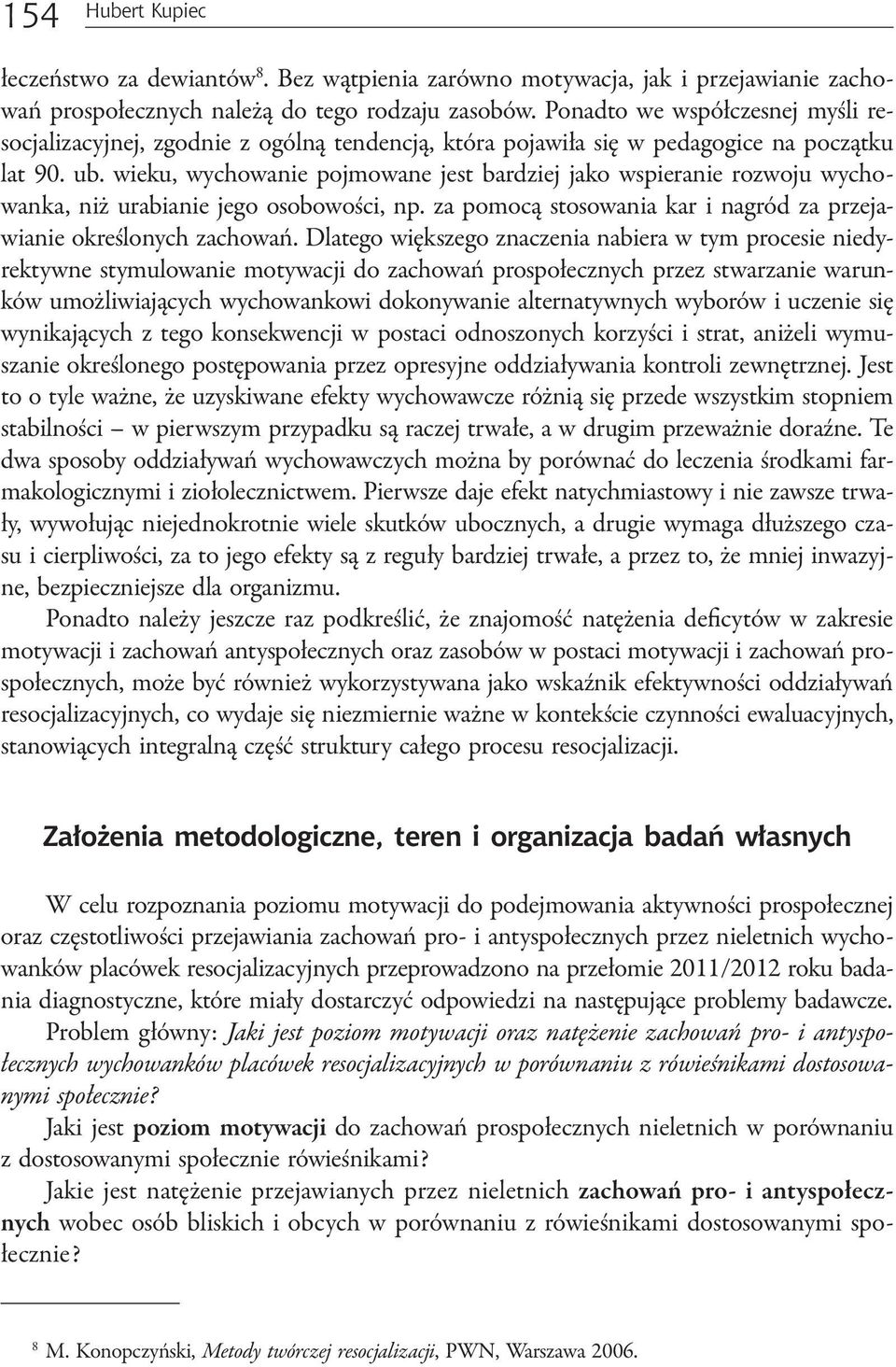 wieku, wychowanie pojmowane jest bardziej jako wspieranie rozwoju wychowanka, niż urabianie jego osobowości, np. za pomocą stosowania kar i nagród za przejawianie określonych zachowań.