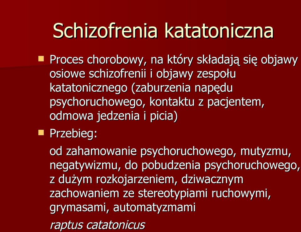 Przebieg: od zahamowanie psychoruchowego, mutyzmu, negatywizmu, do pobudzenia psychoruchowego, z dużym