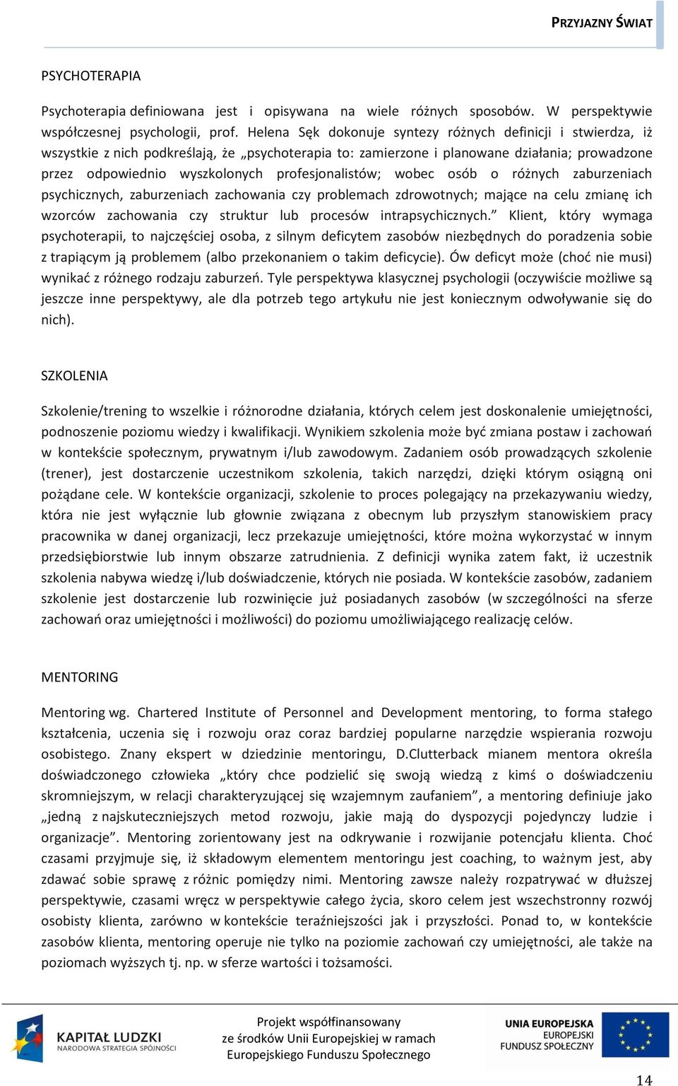 profesjonalistów; wobec osób o różnych zaburzeniach psychicznych, zaburzeniach zachowania czy problemach zdrowotnych; mające na celu zmianę ich wzorców zachowania czy struktur lub procesów