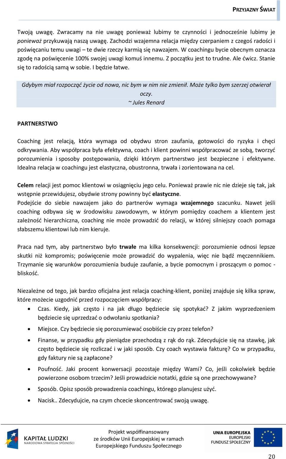 W coachingu bycie obecnym oznacza zgodę na poświęcenie 100% swojej uwagi komuś innemu. Z początku jest to trudne. Ale ćwicz. Stanie się to radością samą w sobie. I będzie łatwe.