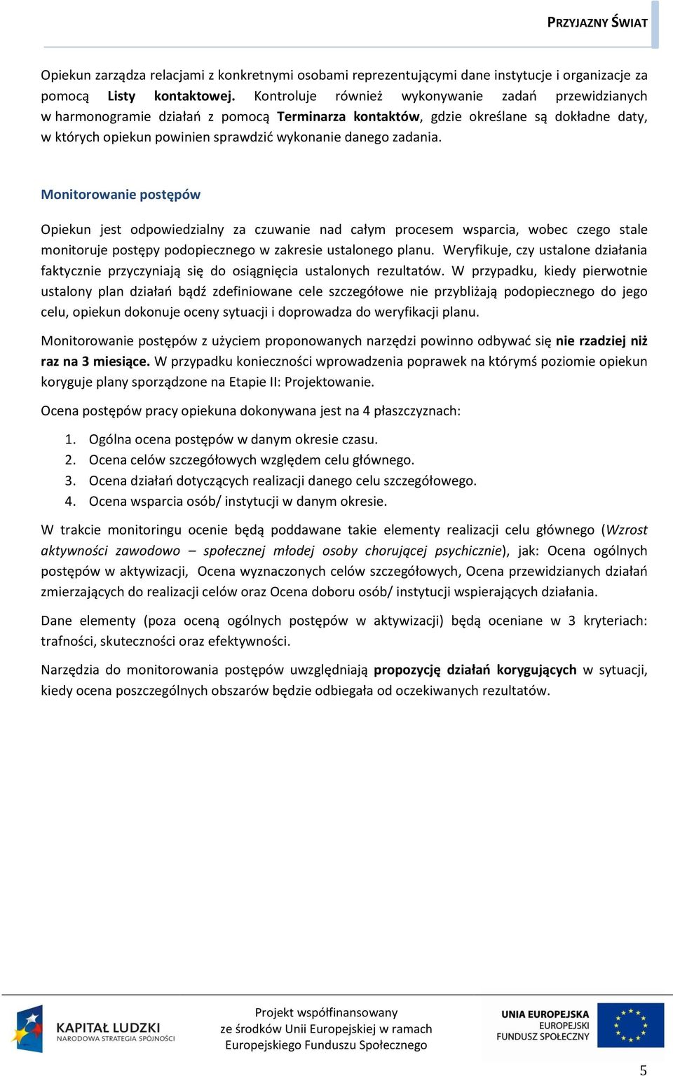 zadania. Monitorowanie postępów Opiekun jest odpowiedzialny za czuwanie nad całym procesem wsparcia, wobec czego stale monitoruje postępy podopiecznego w zakresie ustalonego planu.