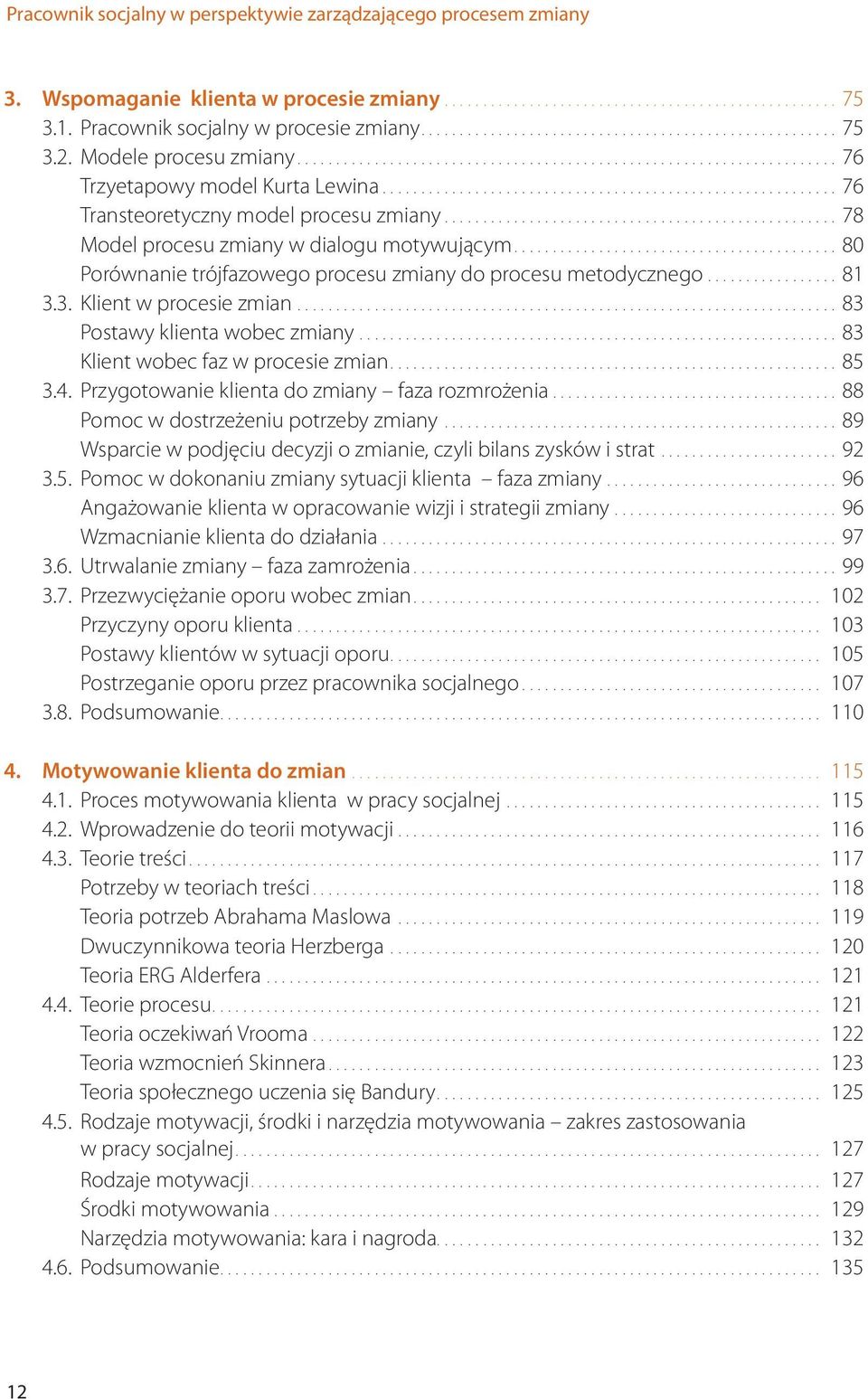 3. Klient w procesie zmian...83 Postawy klienta wobec zmiany...83 Klient wobec faz w procesie zmian...85 3.4. Przygotowanie klienta do zmiany faza rozmrożenia...88 Pomoc w dostrzeżeniu potrzeby zmiany.