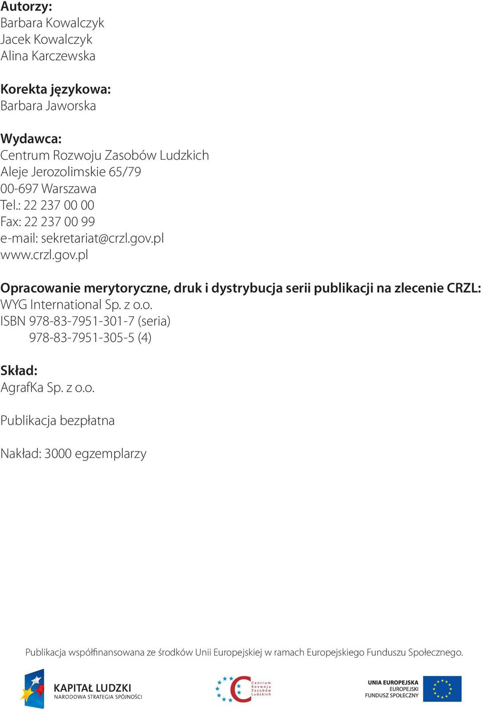 pl www.crzl.gov.pl Opracowanie merytoryczne, druk i dystrybucja serii publikacji na zlecenie CRZL: WYG International Sp. z o.o. ISBN 978-83-7951-301-7 (seria) 978-83-7951-305-5 (4) Skład: AgrafKa Sp.