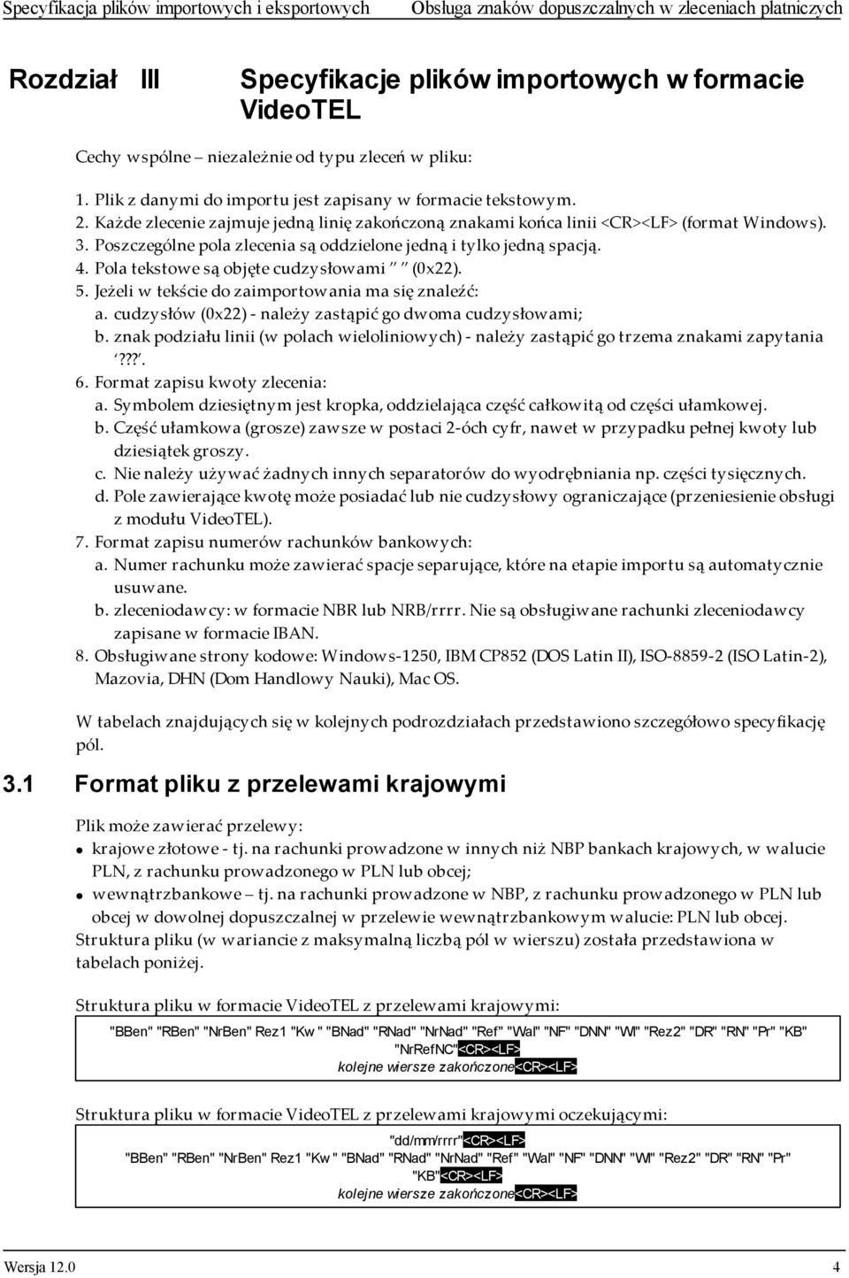 Poszczególne pola zlecenia są oddzielone jedną i tylko jedną spacją. 4. Pola tekstowe są objęte cudzysłowami (0x22). 5. Jeżeli w tekście do zaimportowania ma się znaleźć: a.