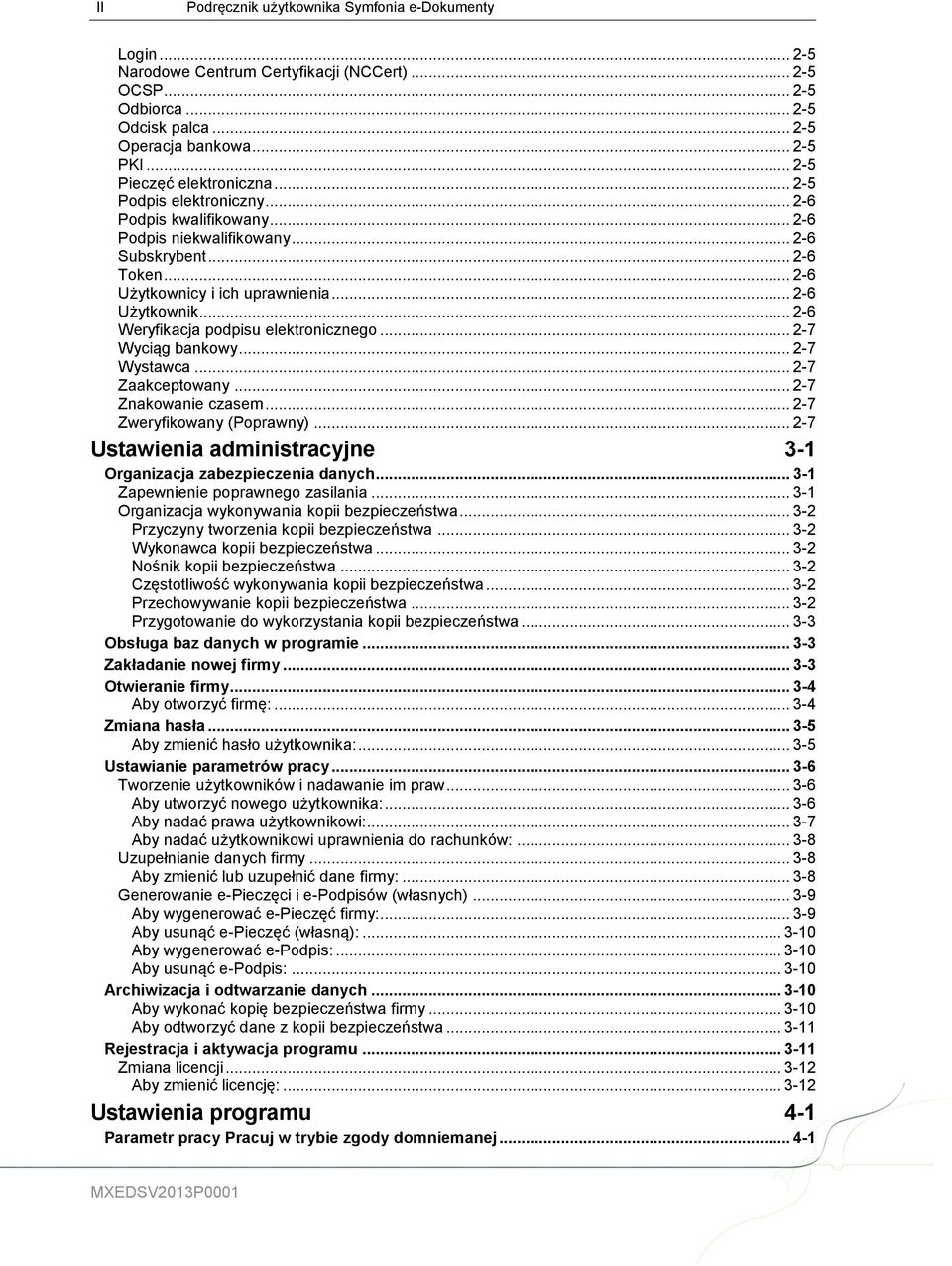 .. 2-6 Użytkownik... 2-6 Weryfikacja podpisu elektronicznego... 2-7 Wyciąg bankowy... 2-7 Wystawca... 2-7 Zaakceptowany... 2-7 Znakowanie czasem... 2-7 Zweryfikowany (Poprawny).