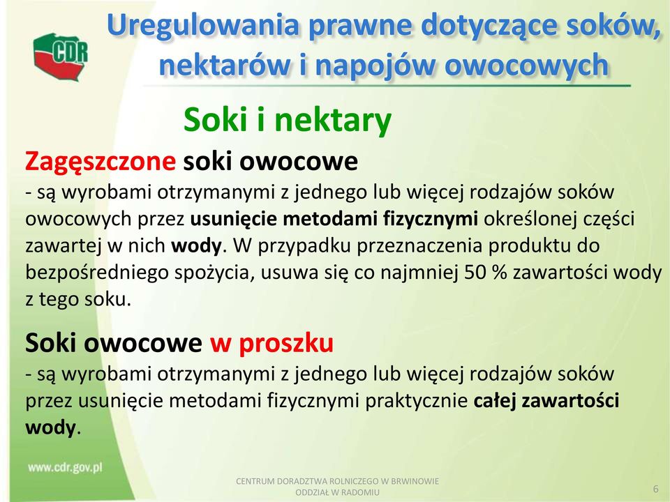 W przypadku przeznaczenia produktu do bezpośredniego spożycia, usuwa się co najmniej 50 % zawartości wody z tego soku.