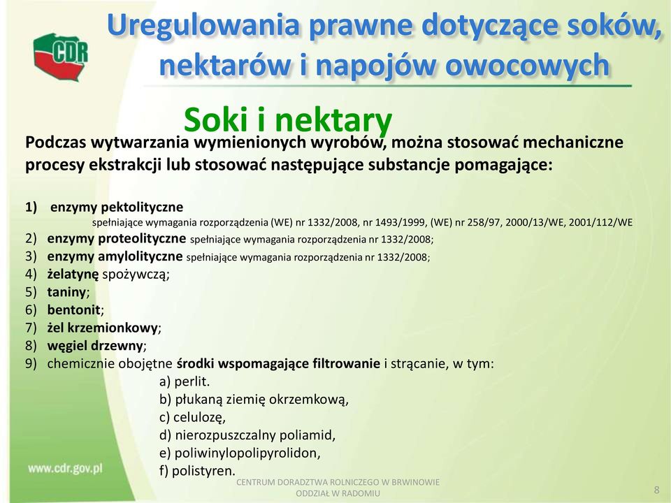 wymagania rozporządzenia nr 1332/2008; 3) enzymy amylolityczne spełniające wymagania rozporządzenia nr 1332/2008; 4) żelatynę spożywczą; 5) taniny; 6) bentonit; 7) żel krzemionkowy; 8) węgiel