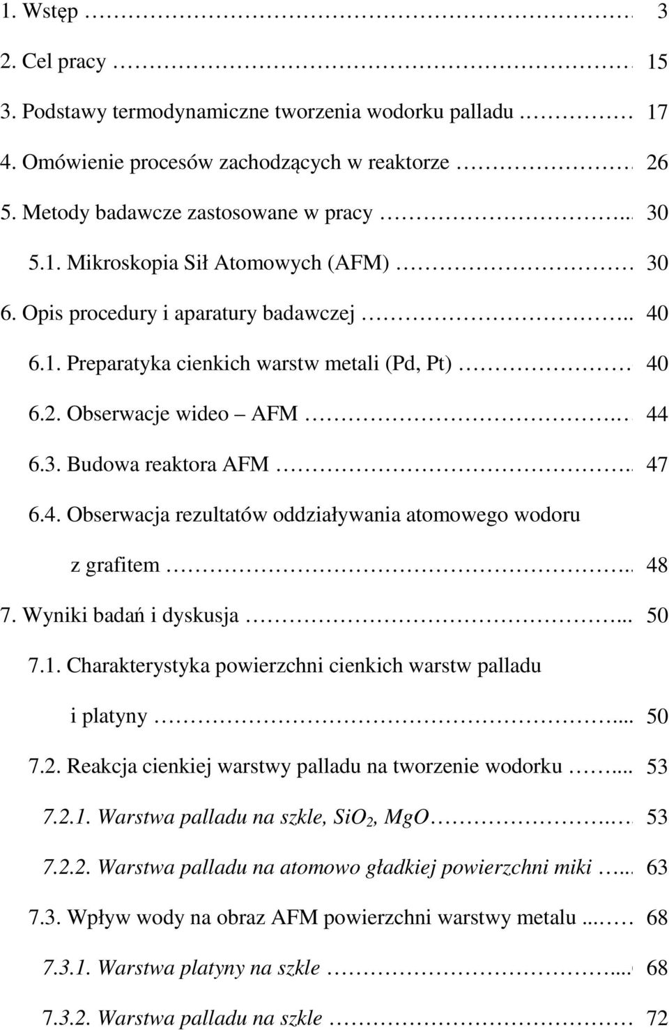 .48 48 7. Wyniki badań i dyskusja...5050 7.1. Charakterystyka powierzchni cienkich warstw palladu i platyny...5050 7.2. Reakcja cienkiej warstwy palladu na tworzenie wodorku...5353 7.2.1. Warstwa palladu na szkle, SiO 2, MgO.