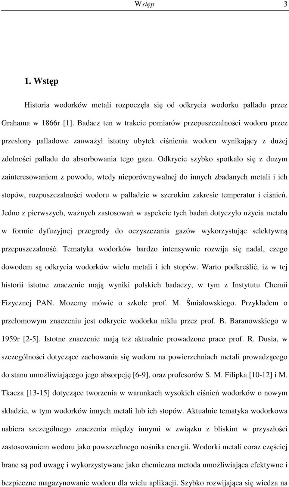 Odkrycie szybko spotkało się z dużym zainteresowaniem z powodu, wtedy nieporównywalnej do innych zbadanych metali i ich stopów, rozpuszczalności wodoru w palladzie w szerokim zakresie temperatur i