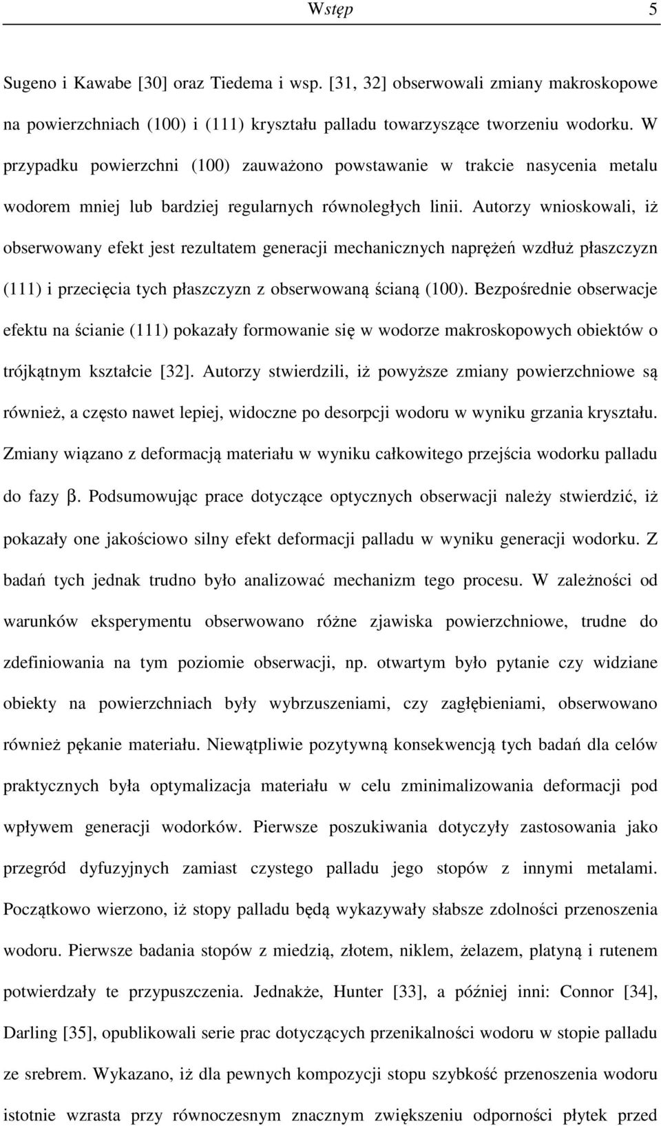 Autorzy wnioskowali, iż obserwowany efekt jest rezultatem generacji mechanicznych naprężeń wzdłuż płaszczyzn (111) i przecięcia tych płaszczyzn z obserwowaną ścianą (100).