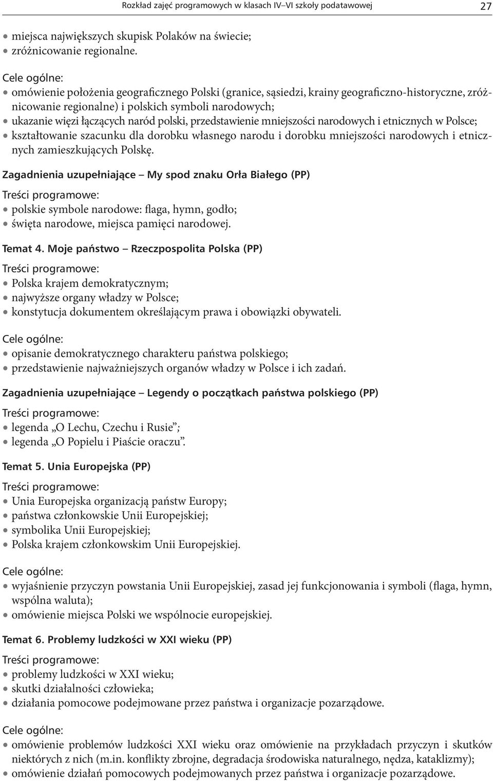 przedstawienie mniejszości narodowych i etnicznych w Polsce; kształtowanie szacunku dla dorobku własnego narodu i dorobku mniejszości narodowych i etnicznych zamieszkujących Polskę.