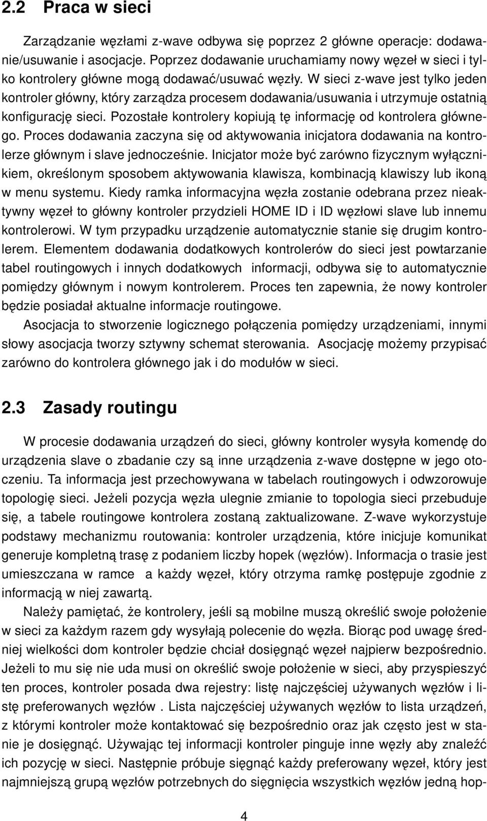 W sieci z-wave jest tylko jeden kontroler główny, który zarzadza procesem dodawania/usuwania i utrzymuje ostatnia konfigurację sieci. Pozostałe kontrolery kopiuja tę informację od kontrolera głównego.