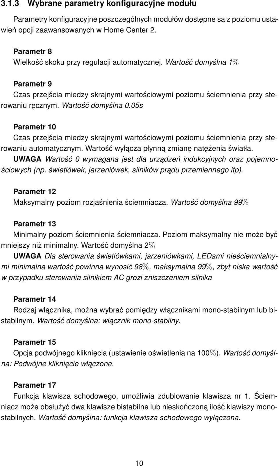 05s Parametr 10 Czas przejścia miedzy skrajnymi wartościowymi poziomu ściemnienia przy sterowaniu automatycznym. Wartość wyłacza płynna zmianę natężenia światła.