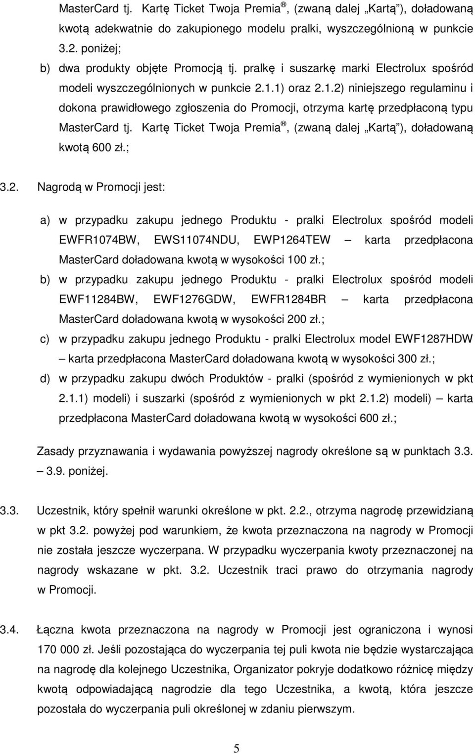 Kartę Ticket Twoja Premia, (zwaną dalej Kartą ), doładowaną kwotą 600 zł.; 3.2.