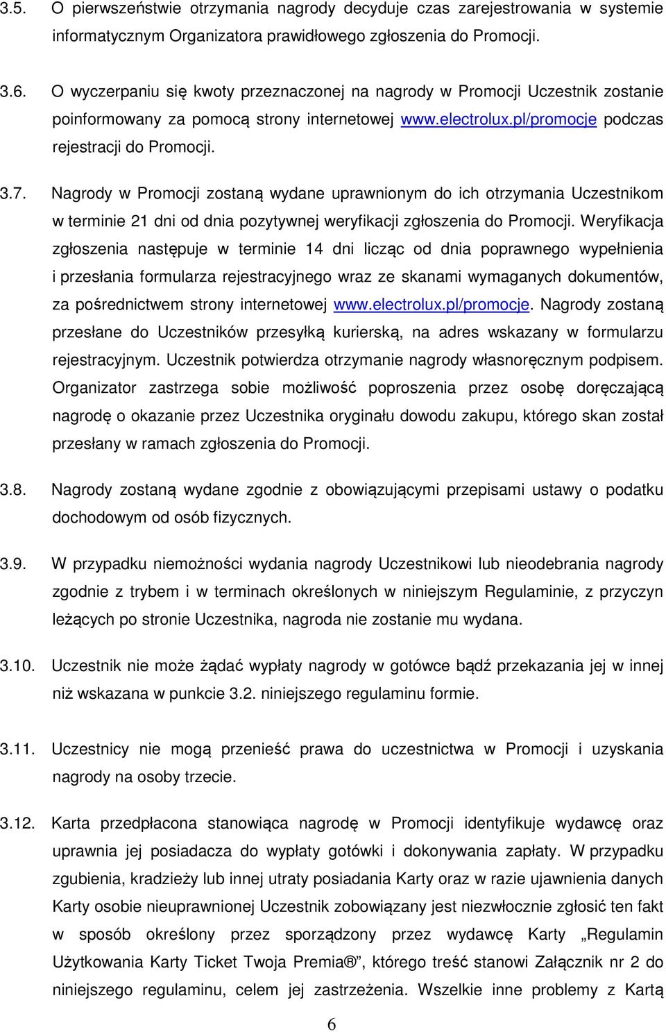 Nagrody w Promocji zostaną wydane uprawnionym do ich otrzymania Uczestnikom w terminie 21 dni od dnia pozytywnej weryfikacji zgłoszenia do Promocji.