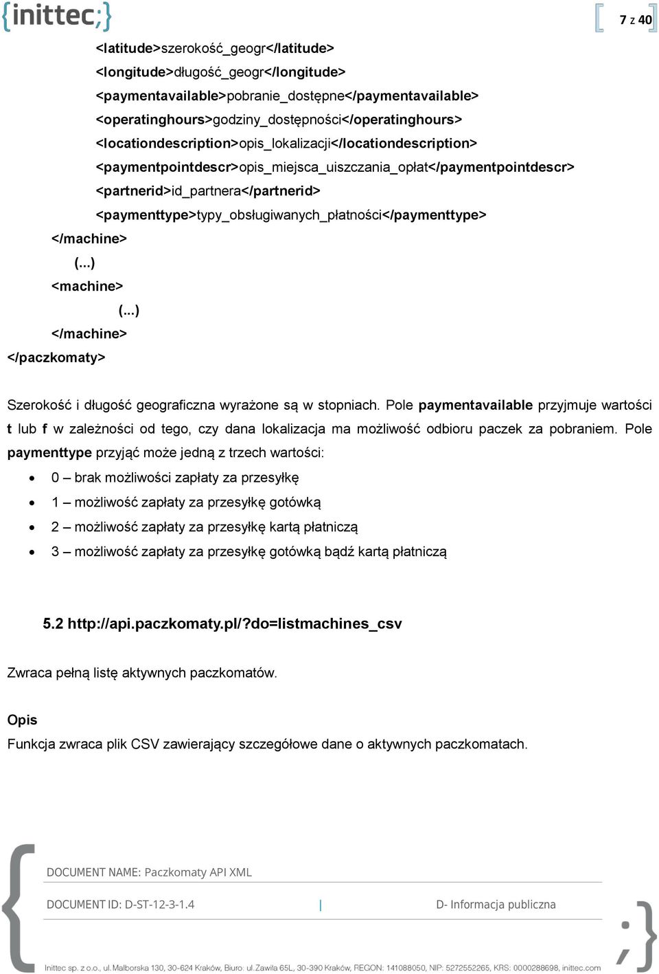 <paymenttype>typy_obsługiwanych_płatności</paymenttype> </machine> (...) <machine> (...) </machine> Szerokość i długość geograficzna wyrażone są w stopniach.