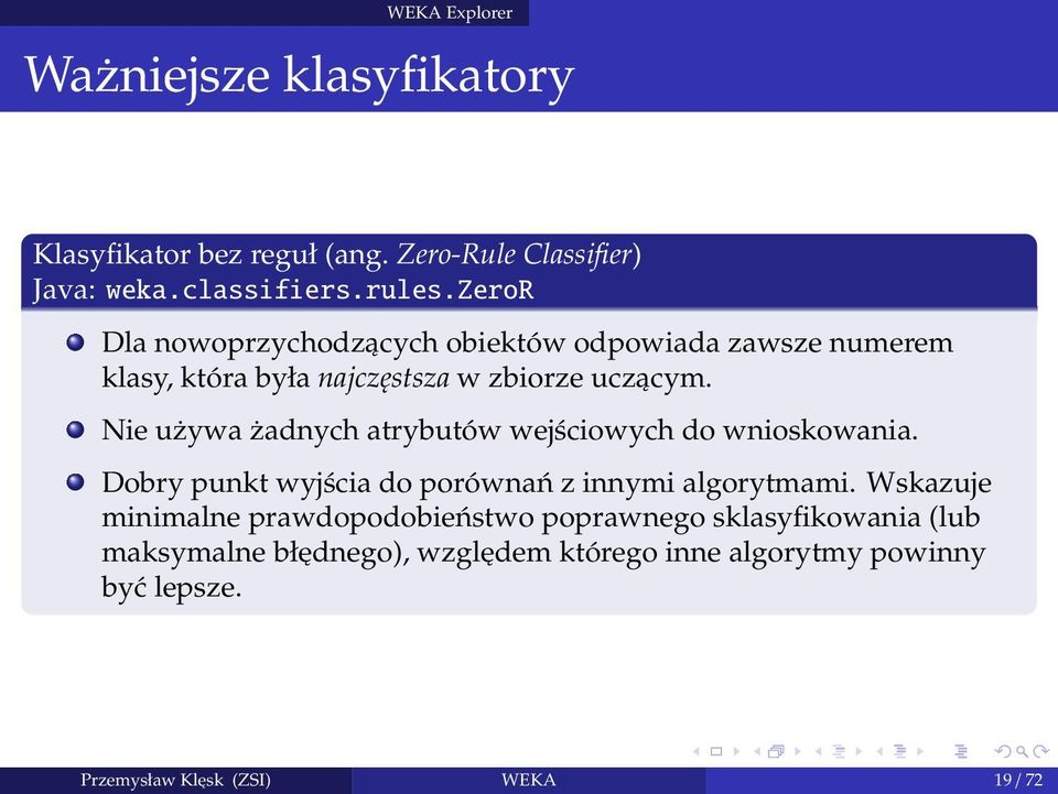 Nie używa żadnych atrybutów wejściowych do wnioskowania. Dobry punkt wyjścia do porównań z innymi algorytmami.