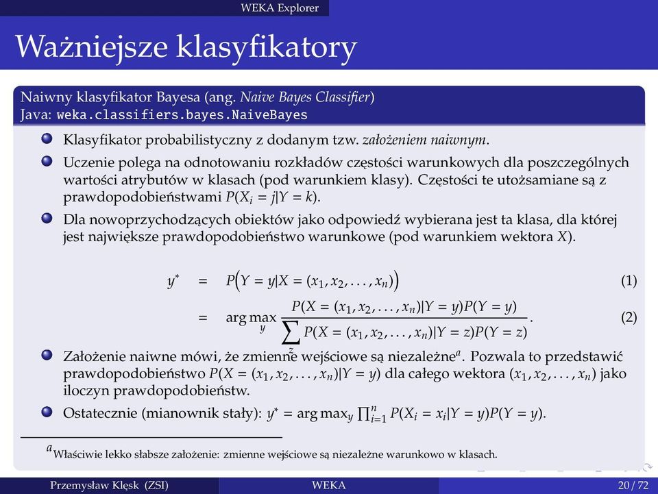 Dla nowoprzychodzących obiektów jako odpowiedź wybierana jest ta klasa, dla której jest największe prawdopodobieństwo warunkowe (pod warunkiem wektora X). y = P ( Y=y X=(x 1, x 2,.