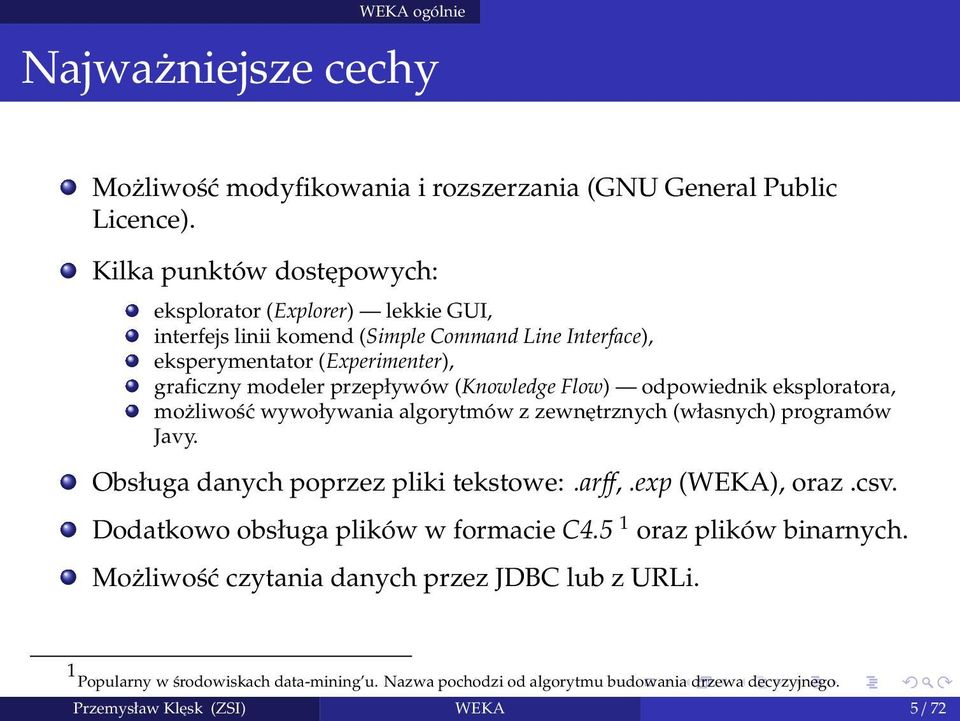 (Knowledge Flow) odpowiednik eksploratora, możliwość wywoływania algorytmów z zewnętrznych (własnych) programów Javy. Obsługa danych poprzez pliki tekstowe:.arff,.