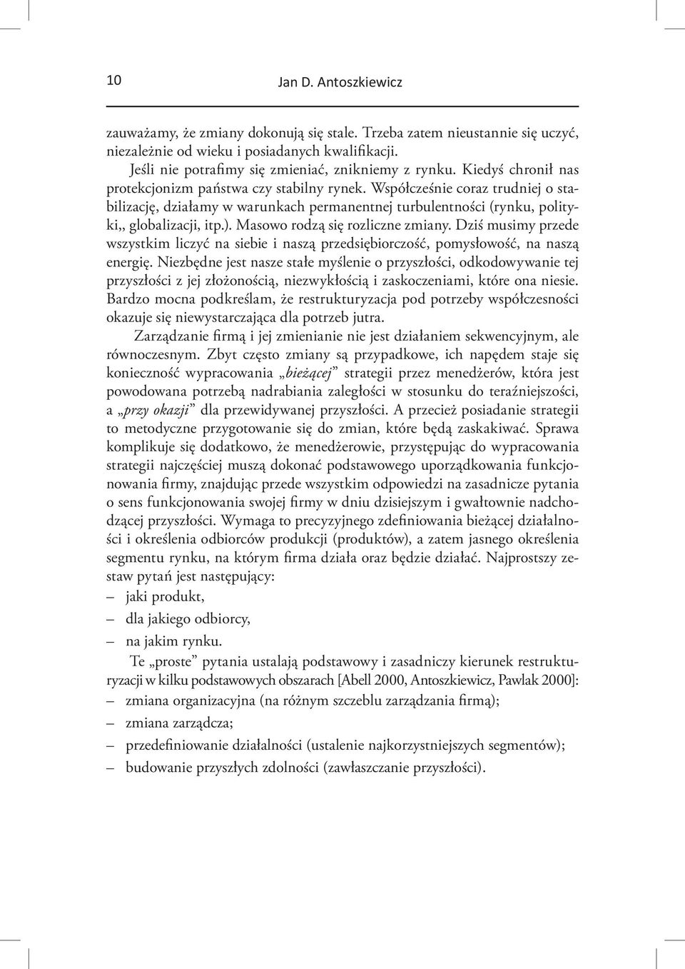 Współcześnie coraz trudniej o stabilizację, działamy w warunkach permanentnej turbulentności (rynku, polityki,, globalizacji, itp.). Masowo rodzą się rozliczne zmiany.