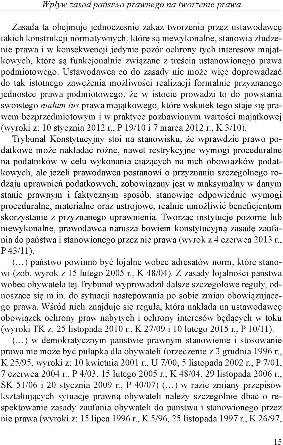 Ustawodawca co do zasady nie może więc doprowadzać do tak istotnego zawężenia możliwości realizacji formalnie przyznanego jednostce prawa podmiotowego, że w istocie prowadzi to do powstania swoistego