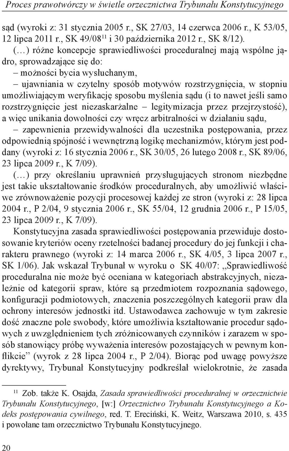 ( ) różne koncepcje sprawiedliwości proceduralnej mają wspólne jądro, sprowadzające się do: możności bycia wysłuchanym, ujawniania w czytelny sposób motywów rozstrzygnięcia, w stopniu umożliwiającym