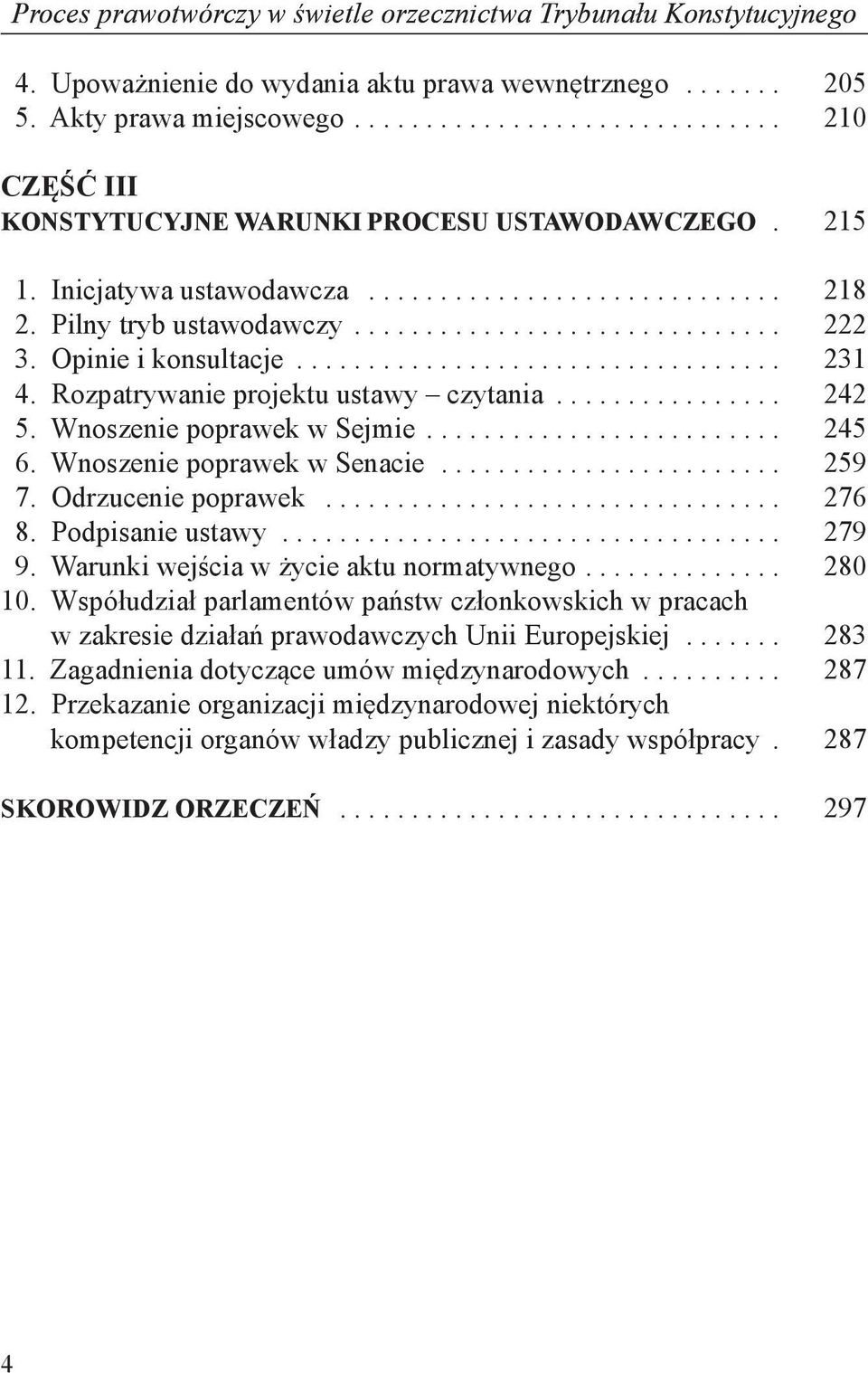 Rozpatrywanie projektu ustawy czytania... 242 5. Wnoszenie poprawek w Sejmie... 245 6. Wnoszenie poprawek w Senacie... 259 7. Odrzucenie poprawek... 276 8. Podpisanie ustawy... 279 9.