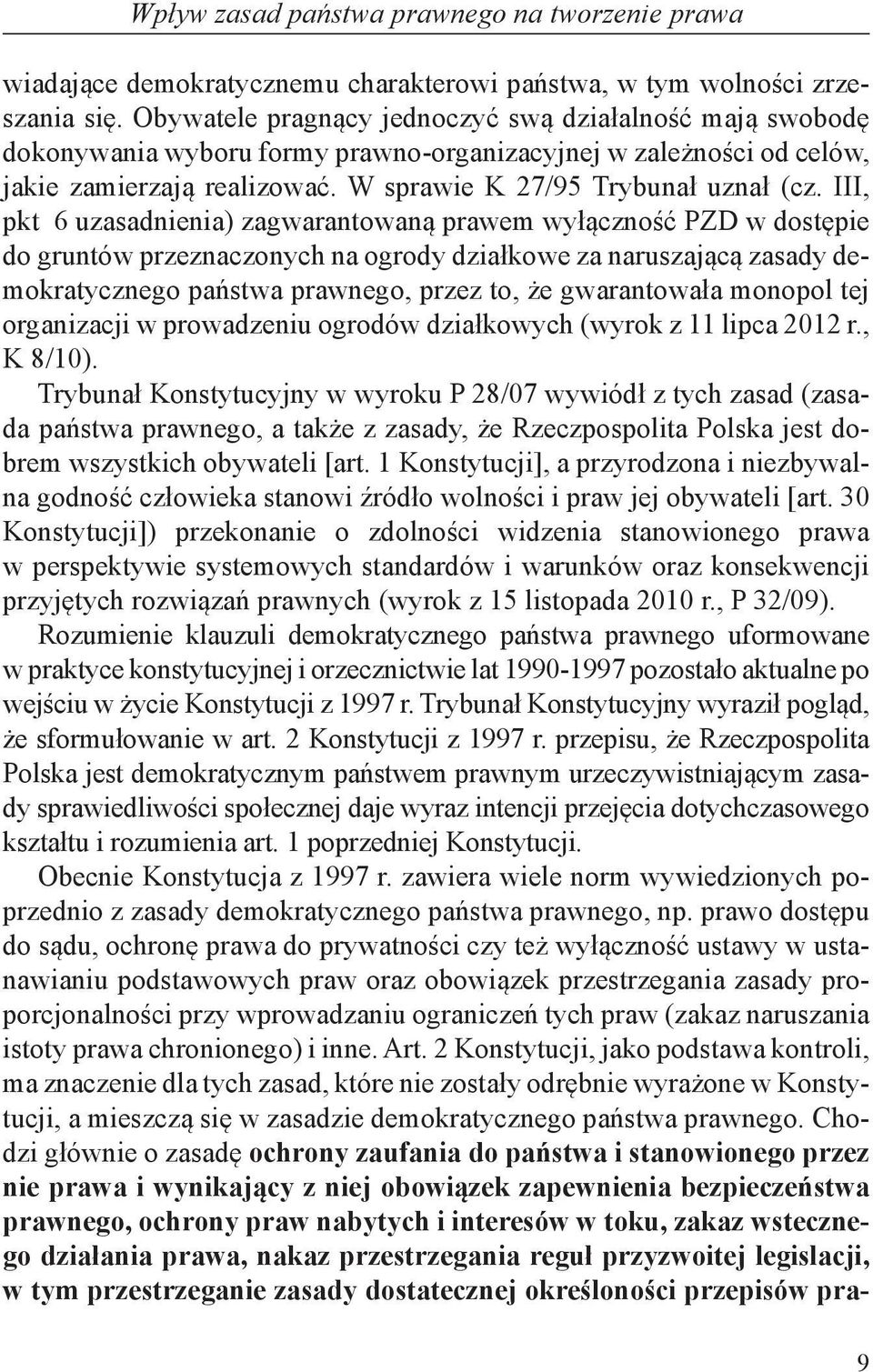 III, pkt 6 uzasadnienia) zagwarantowaną prawem wyłączność PZD w dostępie do gruntów przeznaczonych na ogrody działkowe za naruszającą zasady demokratycznego państwa prawnego, przez to, że