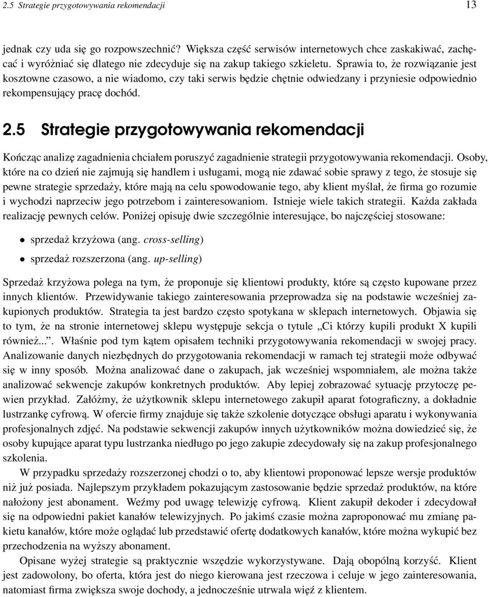 Sprawia to, że rozwiązanie jest kosztowne czasowo, a nie wiadomo, czy taki serwis będzie chętnie odwiedzany i przyniesie odpowiednio rekompensujący pracę dochód. 2.