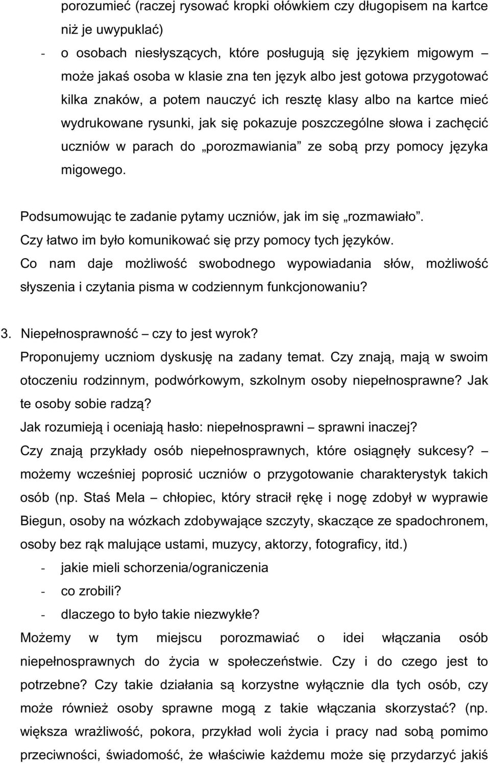 przy pomocy języka migowego. Podsumowując te zadanie pytamy uczniów, jak im się rozmawiało. Czy łatwo im było komunikować się przy pomocy tych języków.