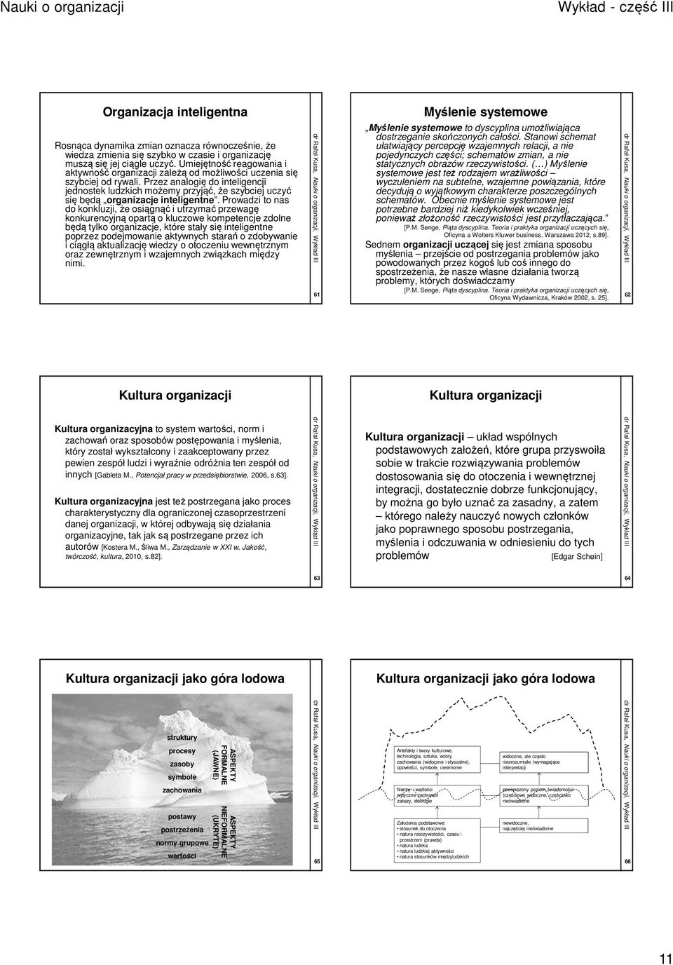 Przez analogię do inteligencji jednostek ludzkich możemy przyjąć, że szybciej uczyć się będą organizacje inteligentne.