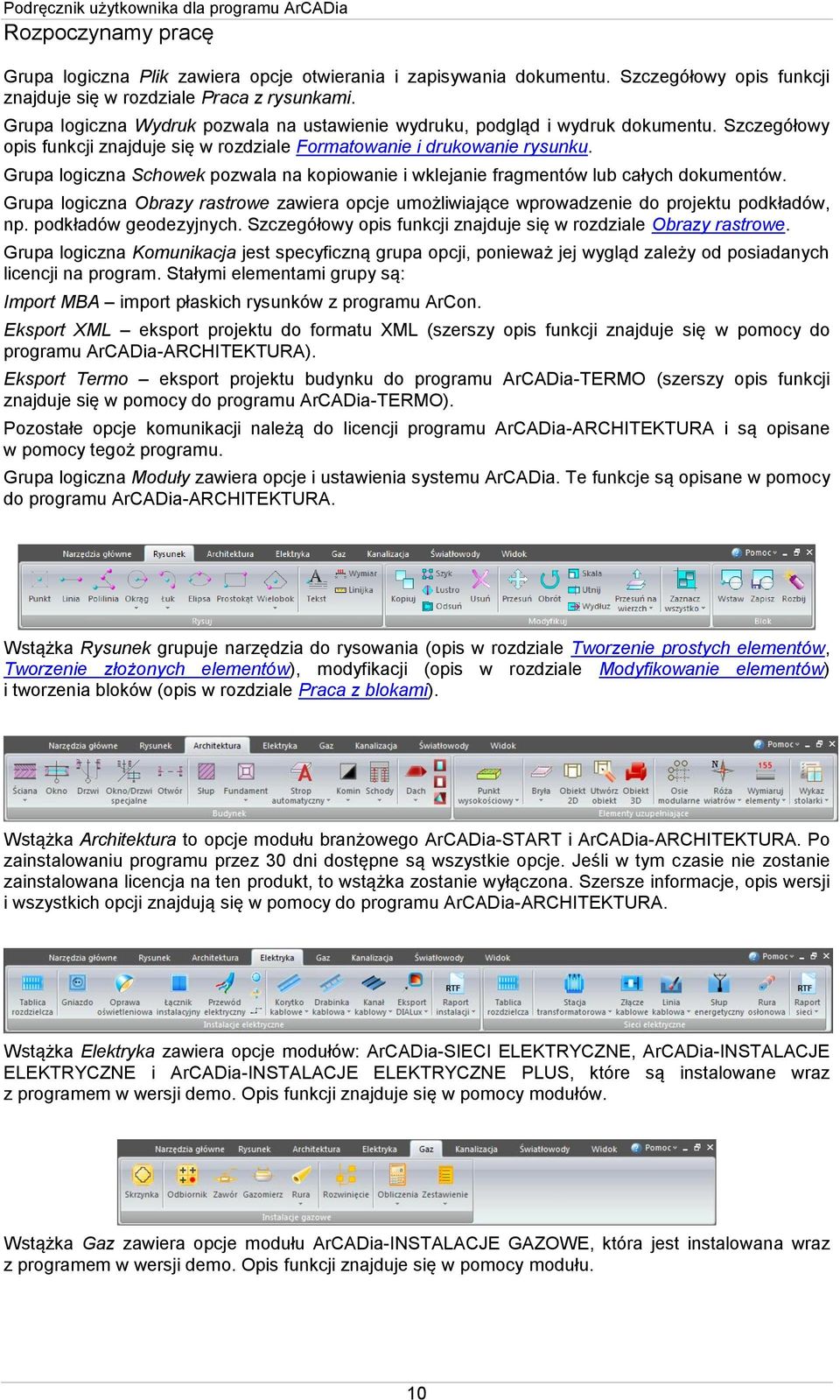 Grupa logiczna Schowek pozwala na kopiowanie i wklejanie fragmentów lub całych dokumentów. Grupa logiczna Obrazy rastrowe zawiera opcje umożliwiające wprowadzenie do projektu podkładów, np.