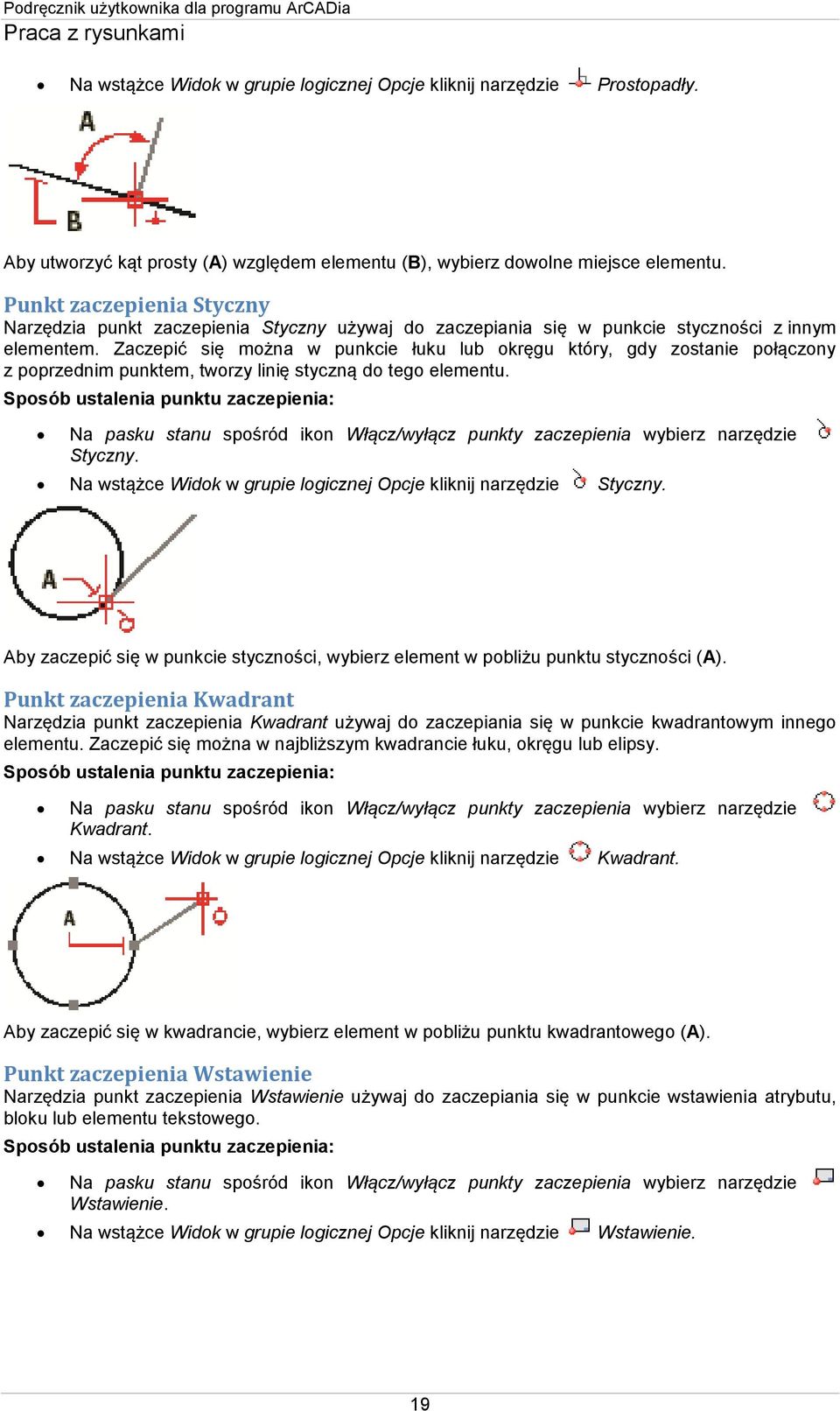 Zaczepić się można w punkcie łuku lub okręgu który, gdy zostanie połączony z poprzednim punktem, tworzy linię styczną do tego elementu.