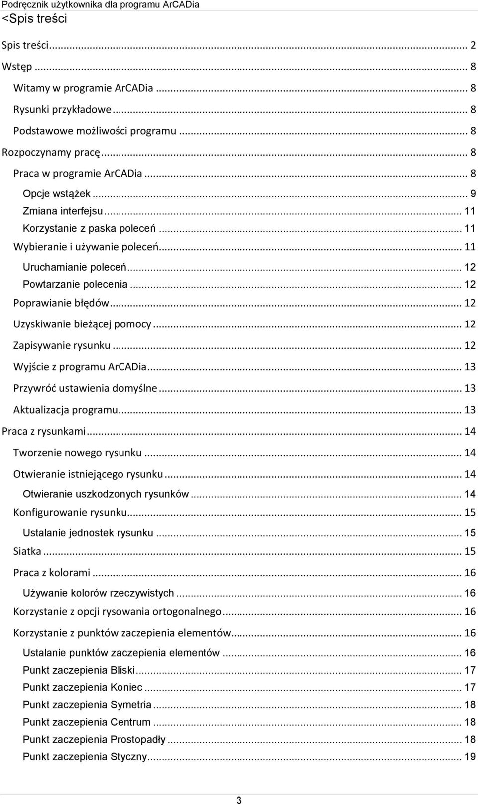 .. 12 Uzyskiwanie bieżącej pomocy... 12 Zapisywanie rysunku... 12 Wyjście z programu ArCADia... 13 Przywród ustawienia domyślne... 13 Aktualizacja programu... 13 Praca z rysunkami.