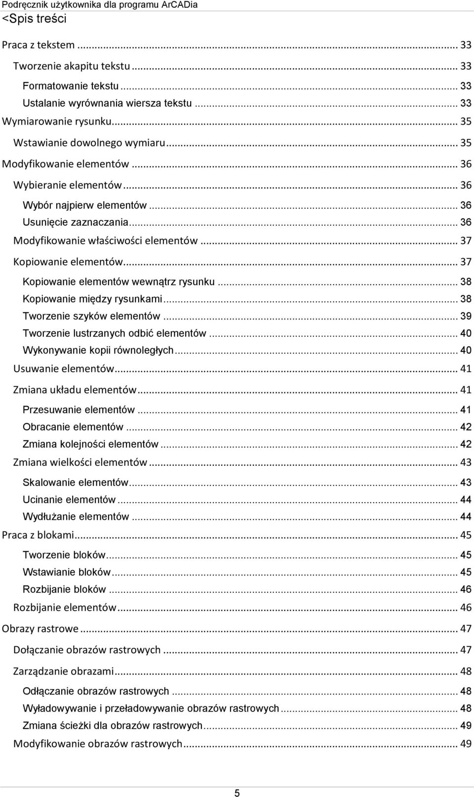 .. 37 Kopiowanie elementów wewnątrz rysunku... 38 Kopiowanie między rysunkami... 38 Tworzenie szyków elementów... 39 Tworzenie lustrzanych odbić elementów... 40 Wykonywanie kopii równoległych.