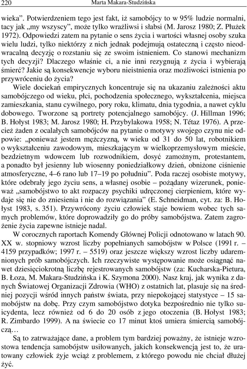 istnieniem. Co stanowi mechanizm tych decyzji? Dlaczego właśnie ci, a nie inni rezygnują z życia i wybierają śmierć?