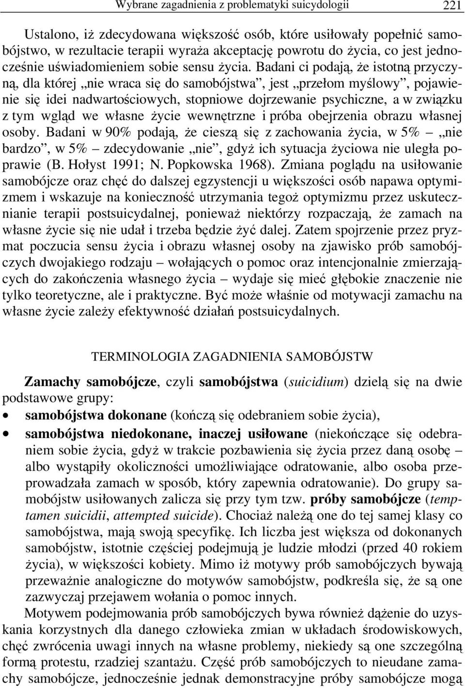 Badani ci podają, że istotną przyczyną, dla której nie wraca się do samobójstwa, jest przełom myślowy, pojawienie się idei nadwartościowych, stopniowe dojrzewanie psychiczne, a w związku z tym wgląd