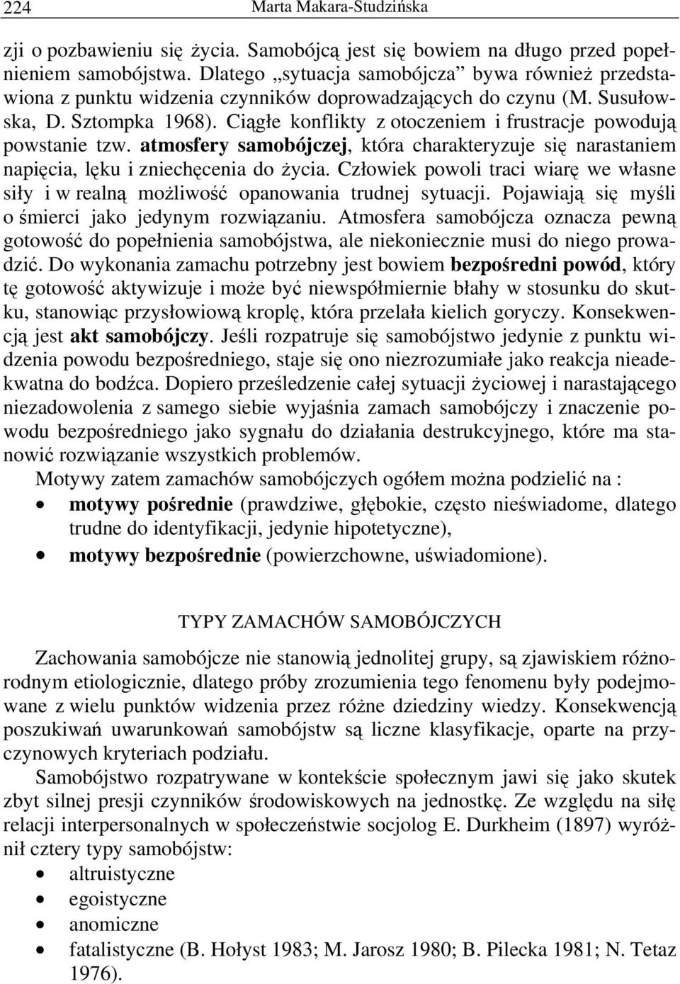 Ciągłe konflikty z otoczeniem i frustracje powodują powstanie tzw. atmosfery samobójczej, która charakteryzuje się narastaniem napięcia, lęku i zniechęcenia do życia.