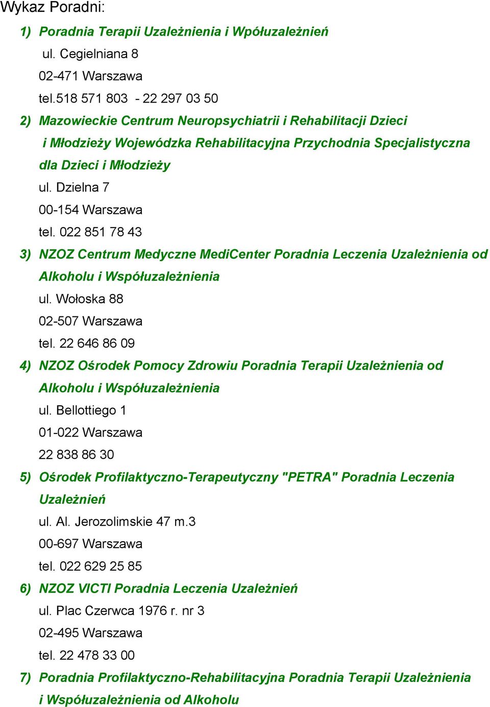 Dzielna 7 00-154 Warszawa tel. 022 851 78 43 3) NZOZ Centrum Medyczne MediCenter Poradnia Leczenia Uzależnienia od ul. Wołoska 88 02-507 Warszawa tel.