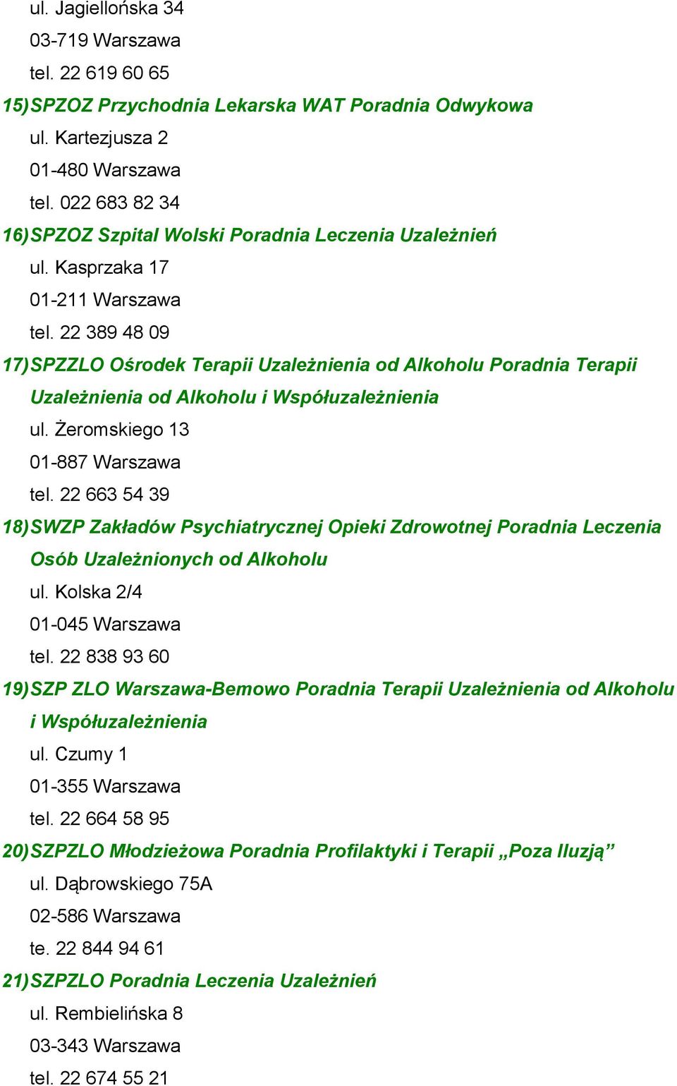 22 389 48 09 17) SPZZLO Ośrodek Terapii Uzależnienia od Alkoholu Poradnia Terapii Uzależnienia od ul. Żeromskiego 13 01-887 Warszawa tel.