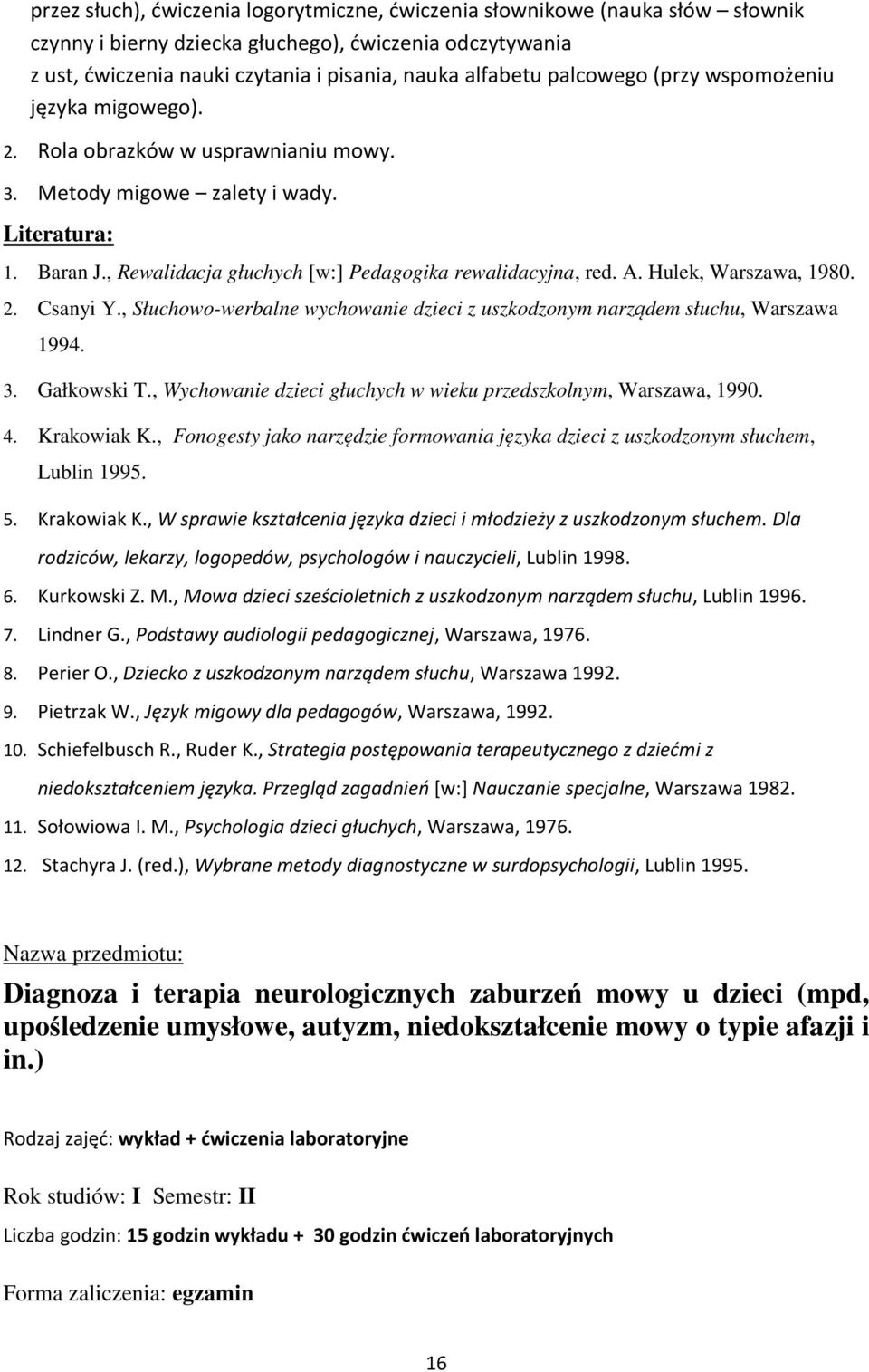 Hulek, Warszawa, 1980. 2. Csanyi Y., Słuchowo-werbalne wychowanie dzieci z uszkodzonym narządem słuchu, Warszawa 1994. 3. Gałkowski T.